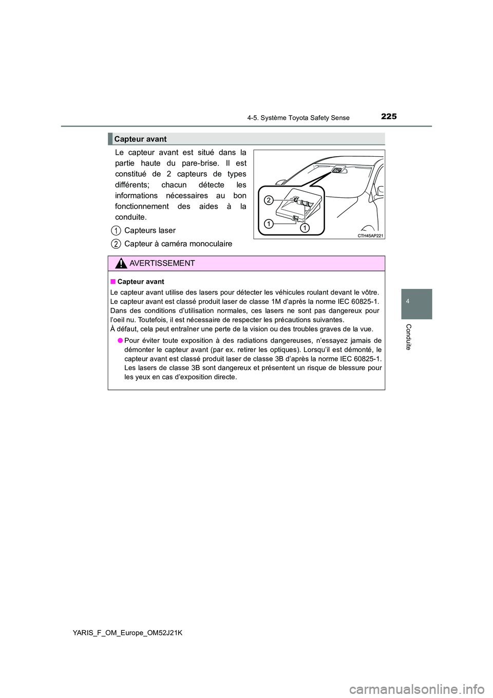 TOYOTA YARIS 2017  Notices Demploi (in French) 2254-5. Système Toyota Safety Sense
4
Conduite
YARIS_F_OM_Europe_OM52J21K
Le capteur avant est situé dans la 
partie haute du pare-brise. Il est
constitué de 2 capteurs de types 
différents; chacu