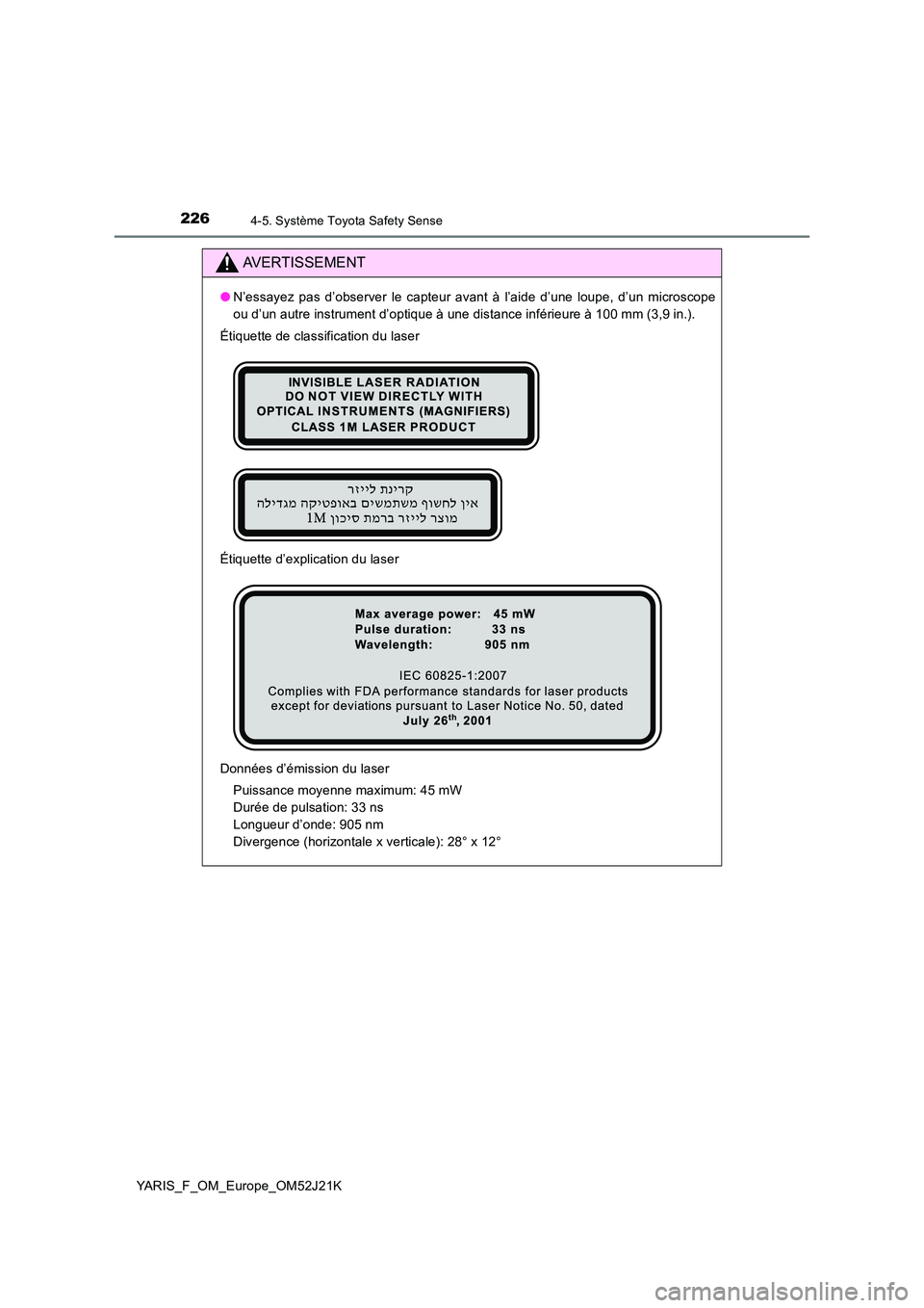 TOYOTA YARIS 2017  Notices Demploi (in French) 2264-5. Système Toyota Safety Sense
YARIS_F_OM_Europe_OM52J21K
AVERTISSEMENT
●N’essayez pas d’observer le capteur avant à l’aide d’une loupe, d’un microscope 
ou d’un autre instrument 