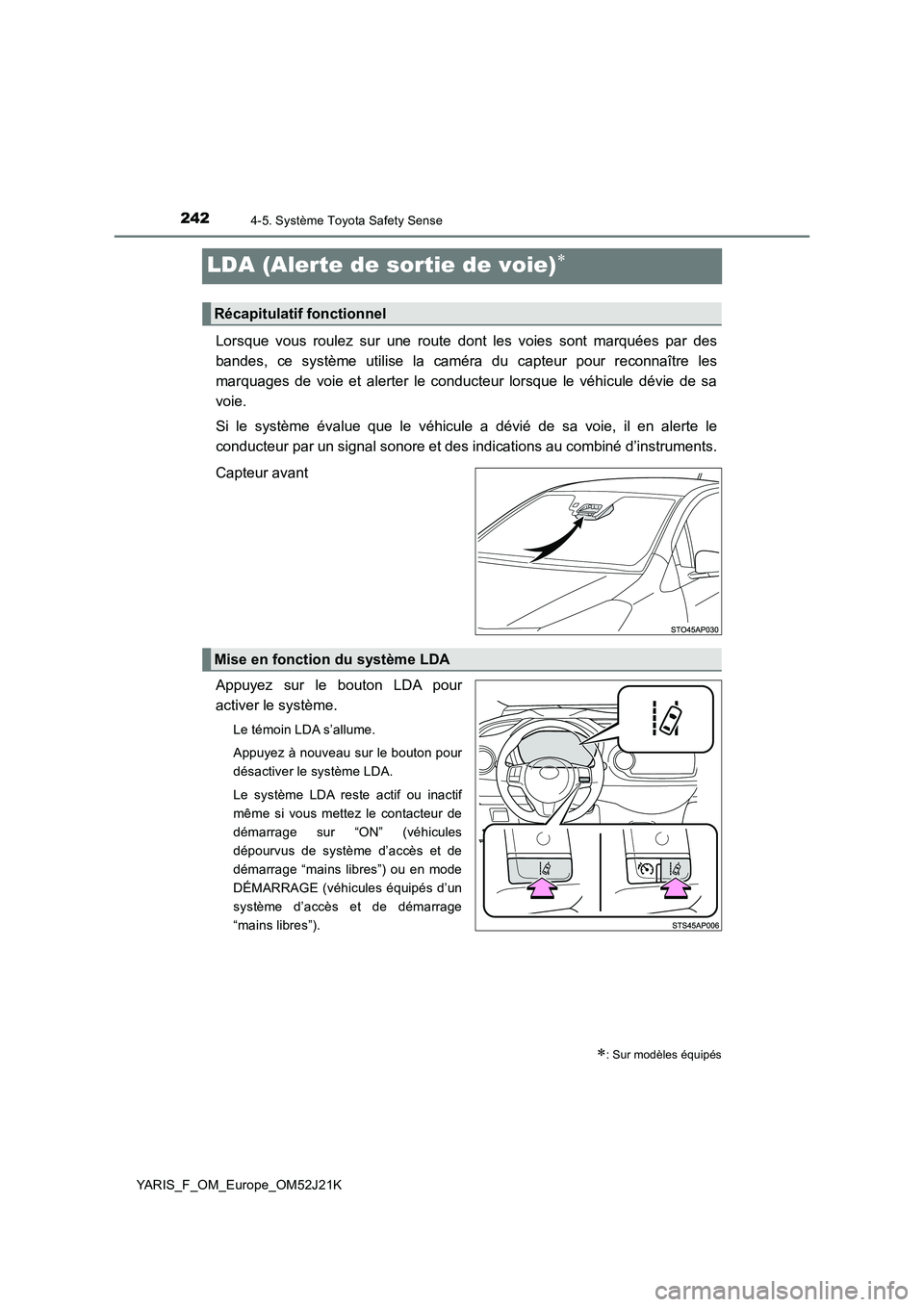 TOYOTA YARIS 2017  Notices Demploi (in French) 2424-5. Système Toyota Safety Sense
YARIS_F_OM_Europe_OM52J21K
LDA (Alerte de sortie de voie)
Lorsque vous roulez sur une route dont les voies sont marquées par des 
bandes, ce système utilise l