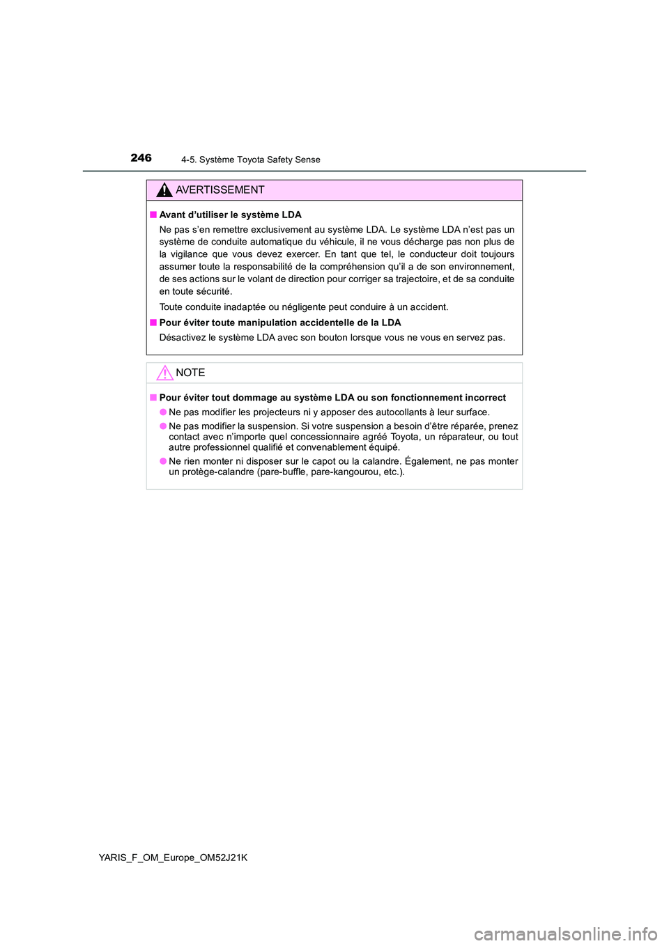 TOYOTA YARIS 2017  Notices Demploi (in French) 2464-5. Système Toyota Safety Sense
YARIS_F_OM_Europe_OM52J21K
AVERTISSEMENT
■Avant d’utiliser le système LDA 
Ne pas s’en remettre exclusivement au système LDA. Le système LDA n’est pas u