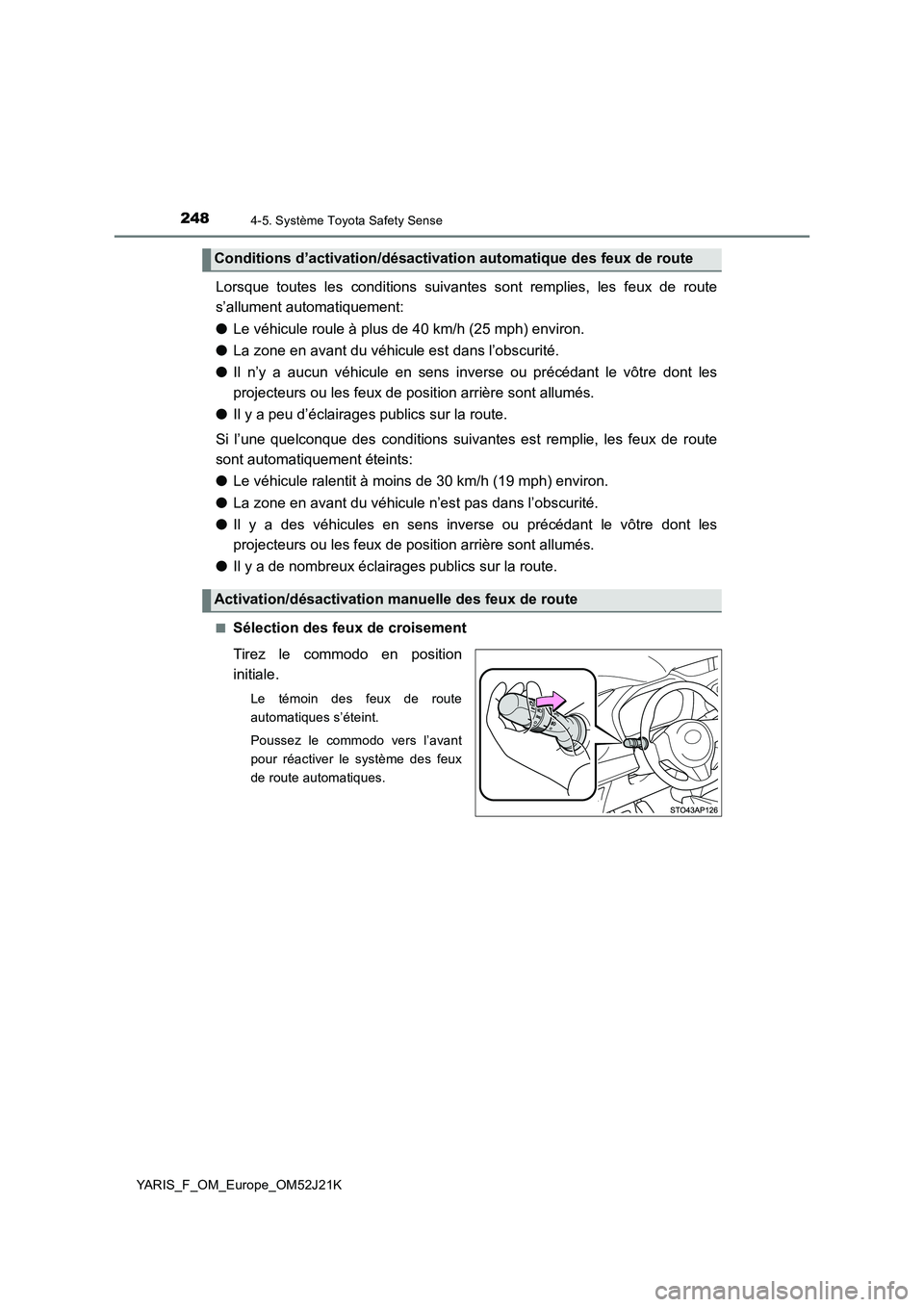 TOYOTA YARIS 2017  Notices Demploi (in French) 2484-5. Système Toyota Safety Sense
YARIS_F_OM_Europe_OM52J21K
Lorsque toutes les conditions suivantes sont remplies, les feux de route 
s’allument automatiquement: 
● Le véhicule roule à plus 
