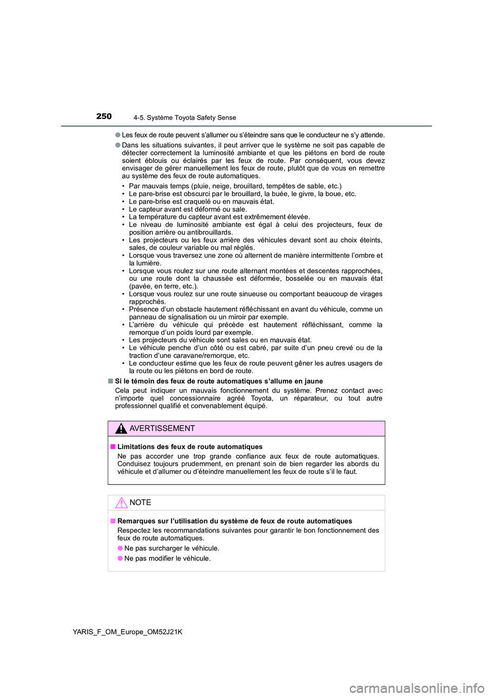 TOYOTA YARIS 2017  Notices Demploi (in French) 2504-5. Système Toyota Safety Sense
YARIS_F_OM_Europe_OM52J21K 
●Les feux de route peuvent s’allumer ou s’éteindre sans que le conducteur ne s’y attende.
● Dans les situations suivantes, i