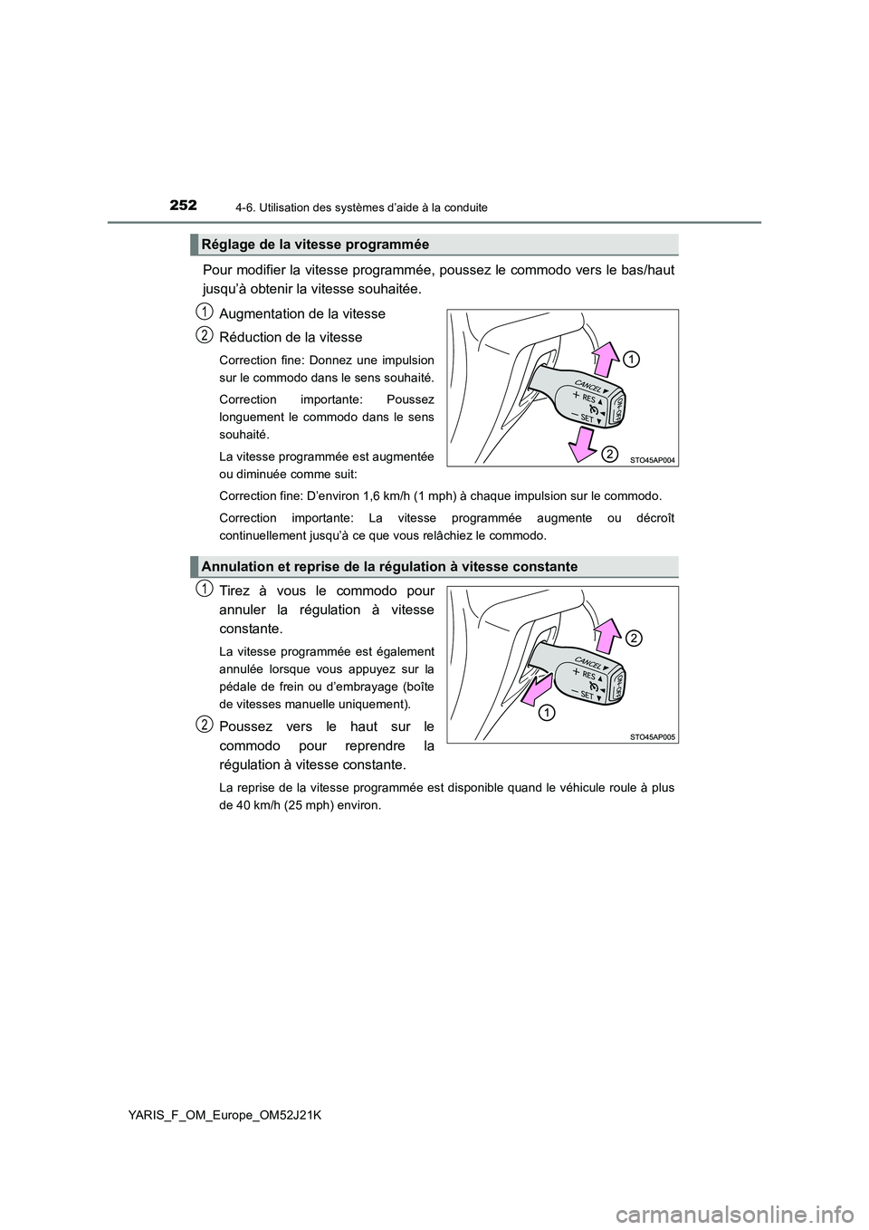 TOYOTA YARIS 2017  Notices Demploi (in French) 2524-6. Utilisation des systèmes d’aide à la conduite
YARIS_F_OM_Europe_OM52J21K
Pour modifier la vitesse programmée, poussez le commodo vers le bas/haut 
jusqu’à obtenir la vitesse souhaitée