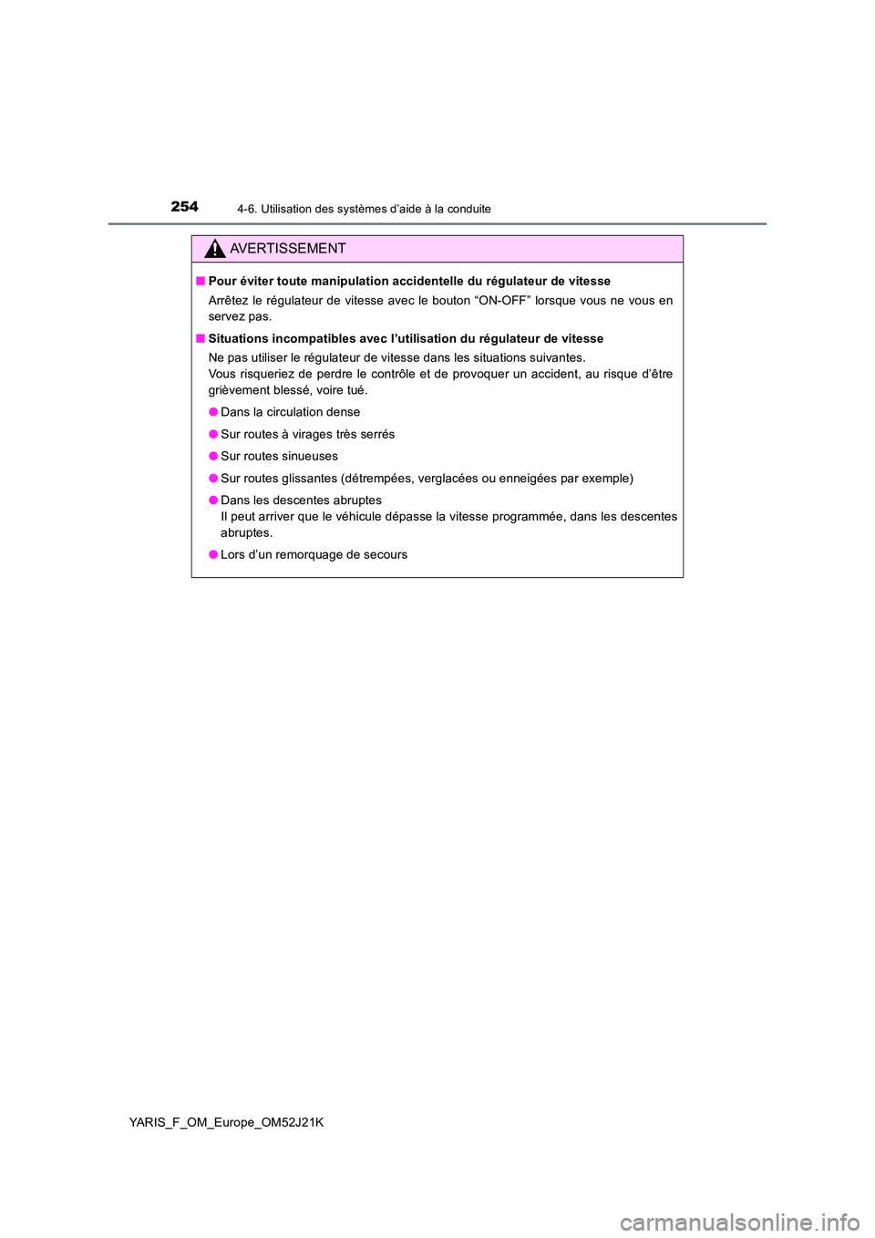 TOYOTA YARIS 2017  Notices Demploi (in French) 2544-6. Utilisation des systèmes d’aide à la conduite
YARIS_F_OM_Europe_OM52J21K
AVERTISSEMENT
■Pour éviter toute manipulation accidentelle du régulateur de vitesse 
Arrêtez le régulateur de