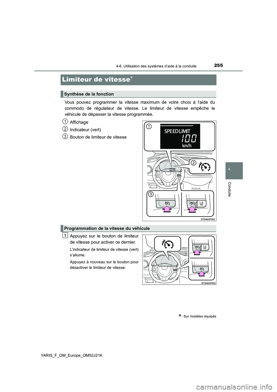 TOYOTA YARIS 2017  Notices Demploi (in French) 255
4
4-6. Utilisation des systèmes d’aide à la conduite
Conduite
YARIS_F_OM_Europe_OM52J21K
Limiteur de vitesse
Vous pouvez programmer la vitesse maximum de votre choix à l’aide du 
commodo