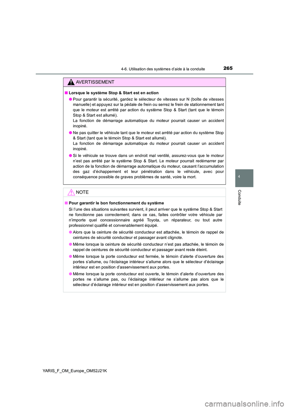 TOYOTA YARIS 2017  Notices Demploi (in French) 2654-6. Utilisation des systèmes d’aide à la conduite
4
Conduite
YARIS_F_OM_Europe_OM52J21K
AVERTISSEMENT
■Lorsque le système Stop & Start est en action 
● Pour garantir la sécurité, gardez