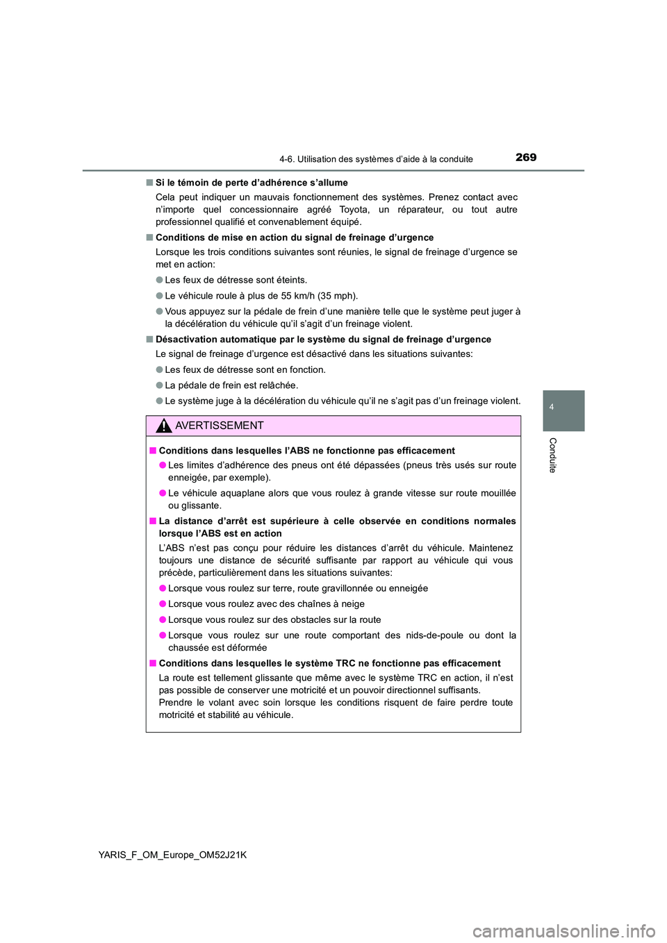 TOYOTA YARIS 2017  Notices Demploi (in French) 2694-6. Utilisation des systèmes d’aide à la conduite
4
Conduite
YARIS_F_OM_Europe_OM52J21K 
■ Si le témoin de perte d’adhérence s’allume 
Cela peut indiquer un mauvais fonctionnement des 