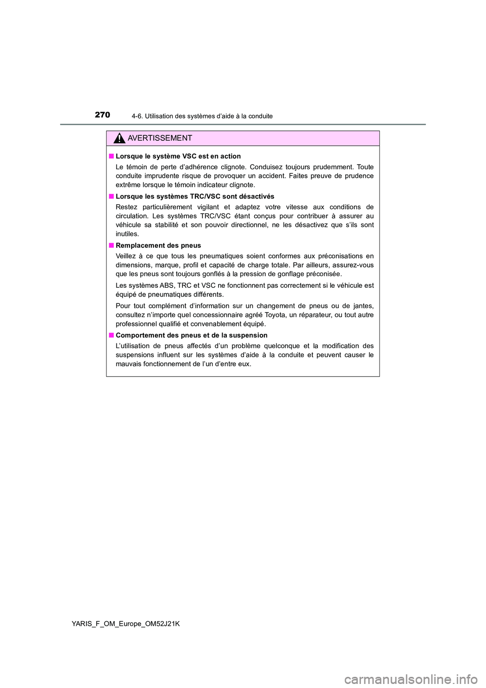 TOYOTA YARIS 2017  Notices Demploi (in French) 2704-6. Utilisation des systèmes d’aide à la conduite
YARIS_F_OM_Europe_OM52J21K
AVERTISSEMENT
■Lorsque le système VSC est en action 
Le témoin de perte d’adhérence clignote. Conduisez touj