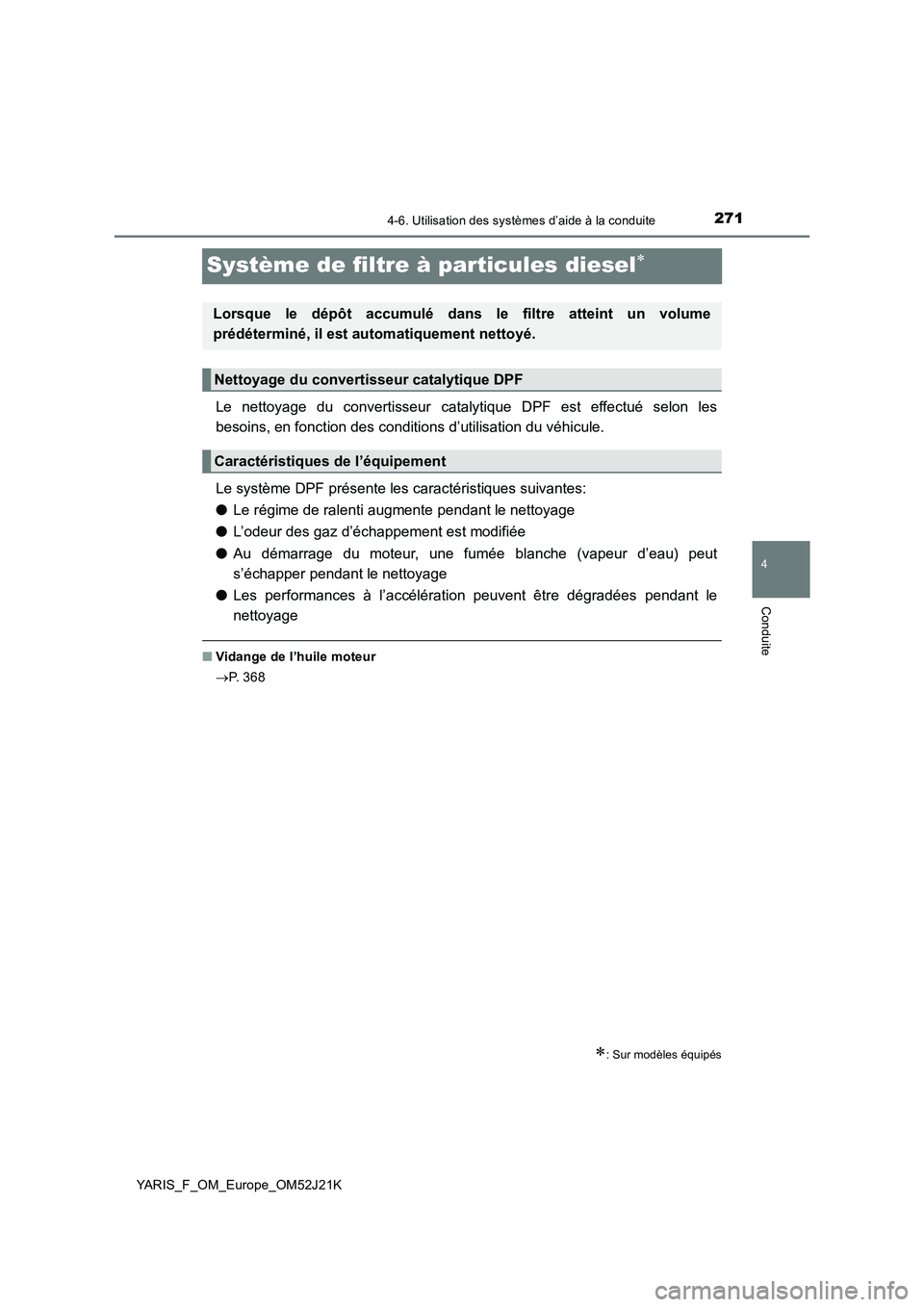 TOYOTA YARIS 2017 Notices Demploi (in French) 271
4
4-6. Utilisation des systèmes d’aide à la conduite
Conduite
YARIS_F_OM_Europe_OM52J21K
Système de filtre à particules diesel
Le nettoyage du convertisseur catalytique DPF est effectué TOYOTA YARIS 2017 Notices Demploi (in French) 271
4
4-6. Utilisation des systèmes d’aide à la conduite
Conduite
YARIS_F_OM_Europe_OM52J21K
Système de filtre à particules diesel
Le nettoyage du convertisseur catalytique DPF est effectué