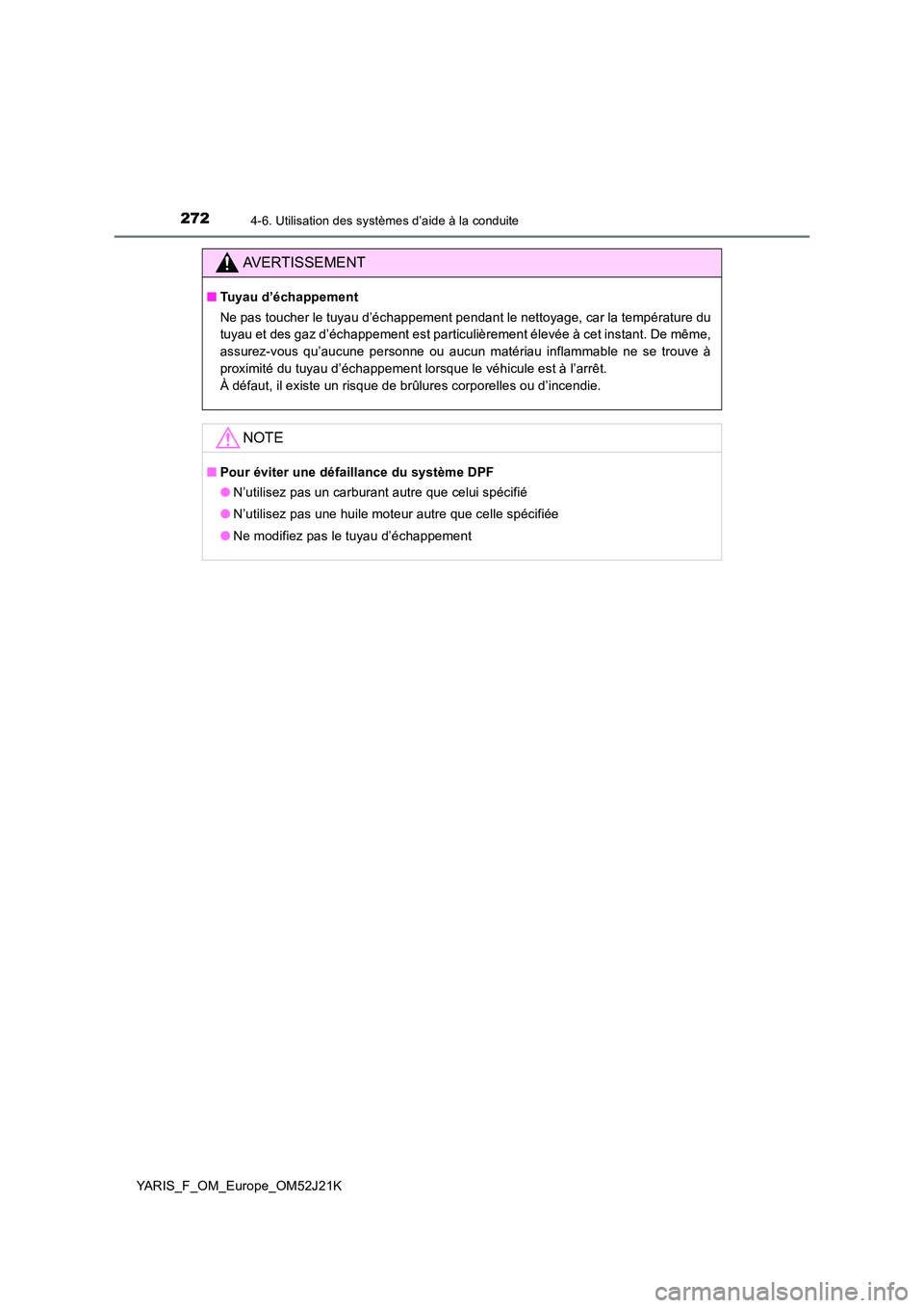 TOYOTA YARIS 2017 Notices Demploi (in French) 2724-6. Utilisation des systèmes d’aide à la conduite
YARIS_F_OM_Europe_OM52J21K
AVERTISSEMENT
■Tuyau d’échappement
Ne pas toucher le tuyau d’échappement pendant le nettoyage, car la temp TOYOTA YARIS 2017 Notices Demploi (in French) 2724-6. Utilisation des systèmes d’aide à la conduite
YARIS_F_OM_Europe_OM52J21K
AVERTISSEMENT
■Tuyau d’échappement
Ne pas toucher le tuyau d’échappement pendant le nettoyage, car la temp