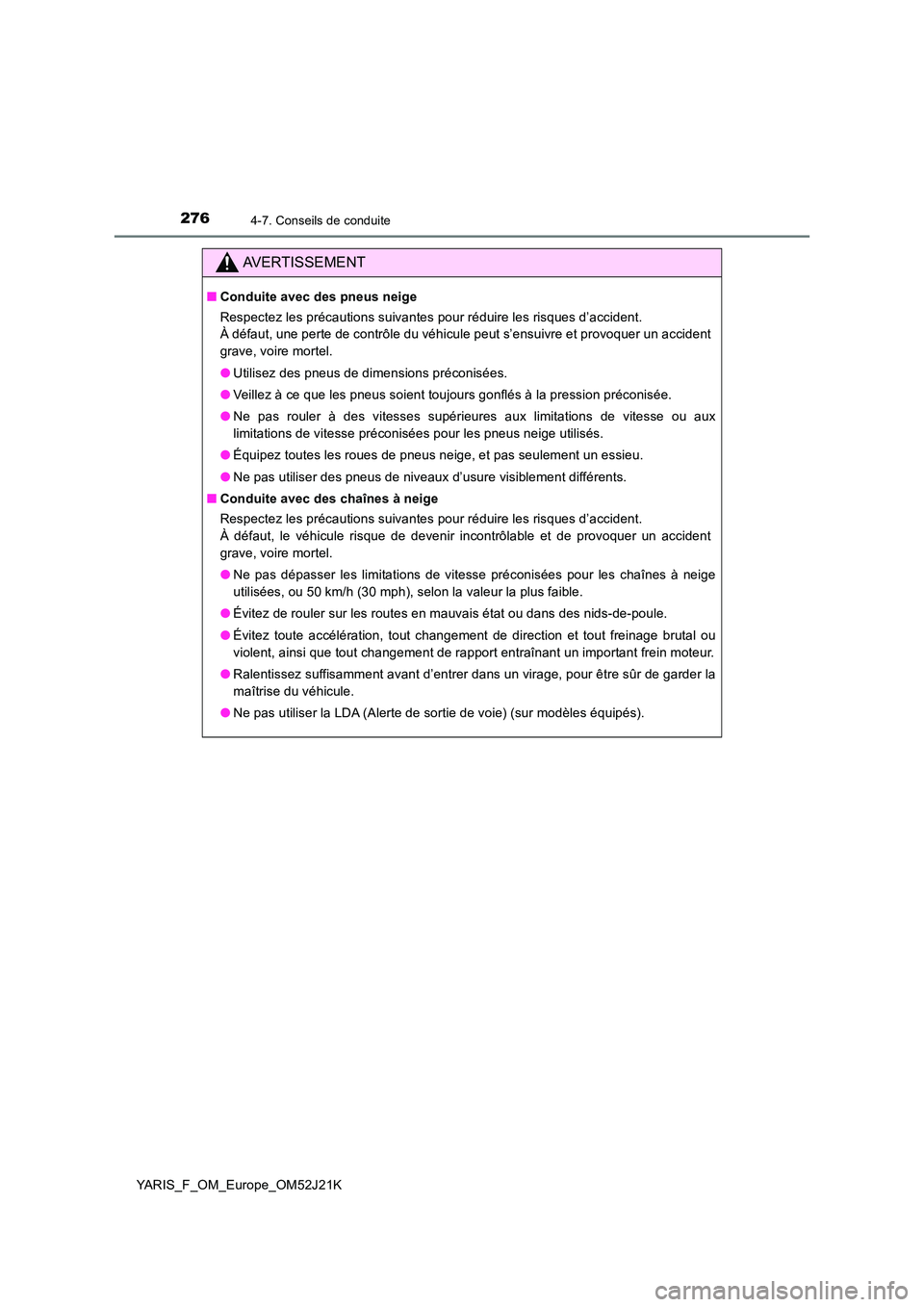 TOYOTA YARIS 2017 Notices Demploi (in French) 2764-7. Conseils de conduite
YARIS_F_OM_Europe_OM52J21K
AVERTISSEMENT
■Conduite avec des pneus neige
Respectez les précautions suivantes pour réduire les risques d’accident.
À défaut, une p TOYOTA YARIS 2017 Notices Demploi (in French) 2764-7. Conseils de conduite
YARIS_F_OM_Europe_OM52J21K
AVERTISSEMENT
■Conduite avec des pneus neige
Respectez les précautions suivantes pour réduire les risques d’accident.
À défaut, une p