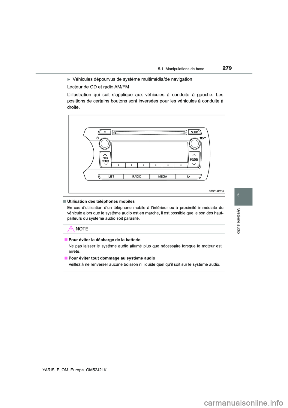 TOYOTA YARIS 2017 Notices Demploi (in French) 2795-1. Manipulations de base
5
Système audio
YARIS_F_OM_Europe_OM52J21K
Véhicules dépourvus de système multimédia/de navigation
Lecteur de CD et radio AM/FM
L’illustration qui suit s’ap TOYOTA YARIS 2017 Notices Demploi (in French) 2795-1. Manipulations de base
5
Système audio
YARIS_F_OM_Europe_OM52J21K
Véhicules dépourvus de système multimédia/de navigation
Lecteur de CD et radio AM/FM
L’illustration qui suit s’ap
