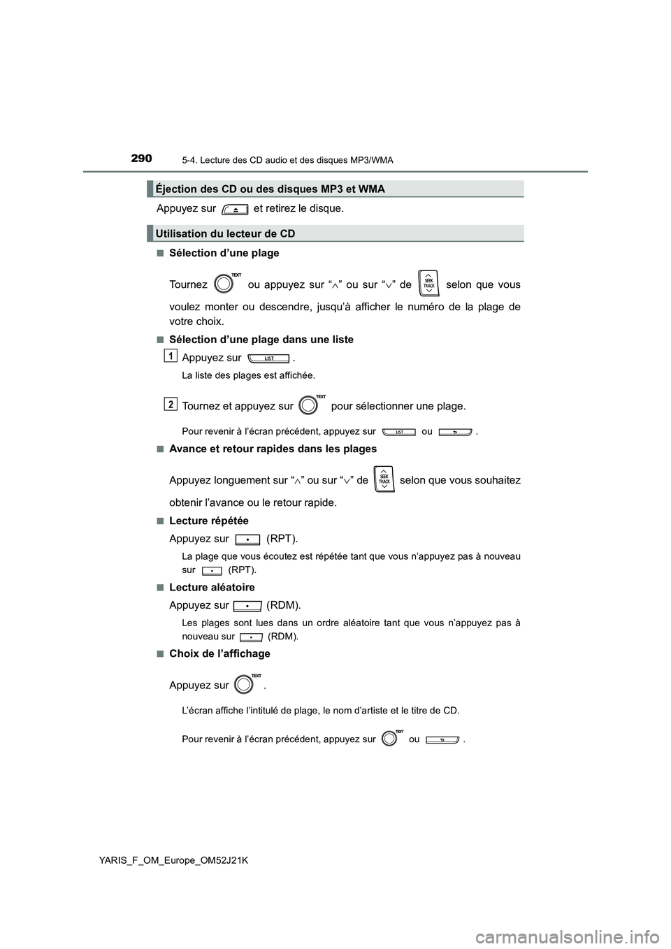 TOYOTA YARIS 2017  Notices Demploi (in French) 2905-4. Lecture des CD audio et des disques MP3/WMA
YARIS_F_OM_Europe_OM52J21K
Appuyez sur   et retirez le disque.
■Sélection d’une plage 
Tournez   ou appuyez sur “ ” ou sur “” de 
