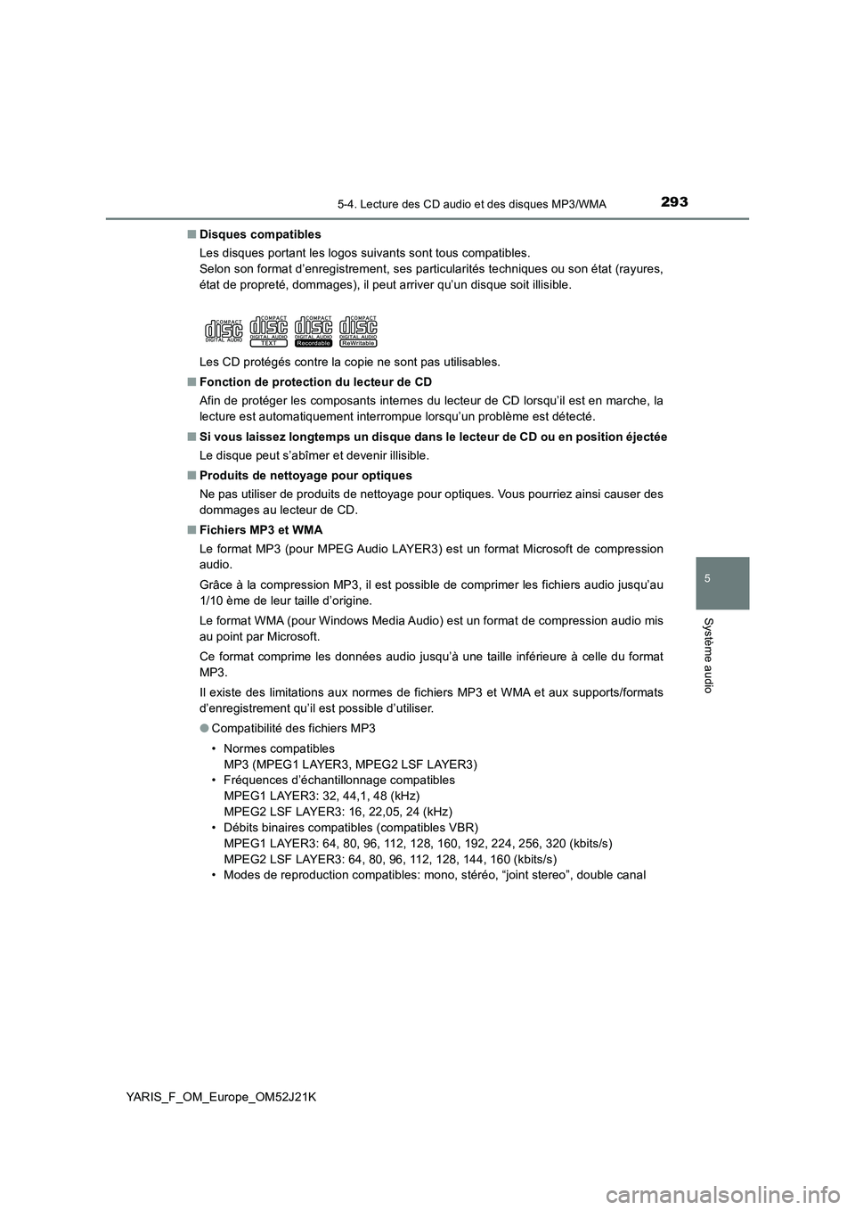 TOYOTA YARIS 2017  Notices Demploi (in French) 2935-4. Lecture des CD audio et des disques MP3/WMA
5
Système audio
YARIS_F_OM_Europe_OM52J21K 
■ Disques compatibles 
Les disques portant les logos suivants sont tous compatibles. 
Selon son forma