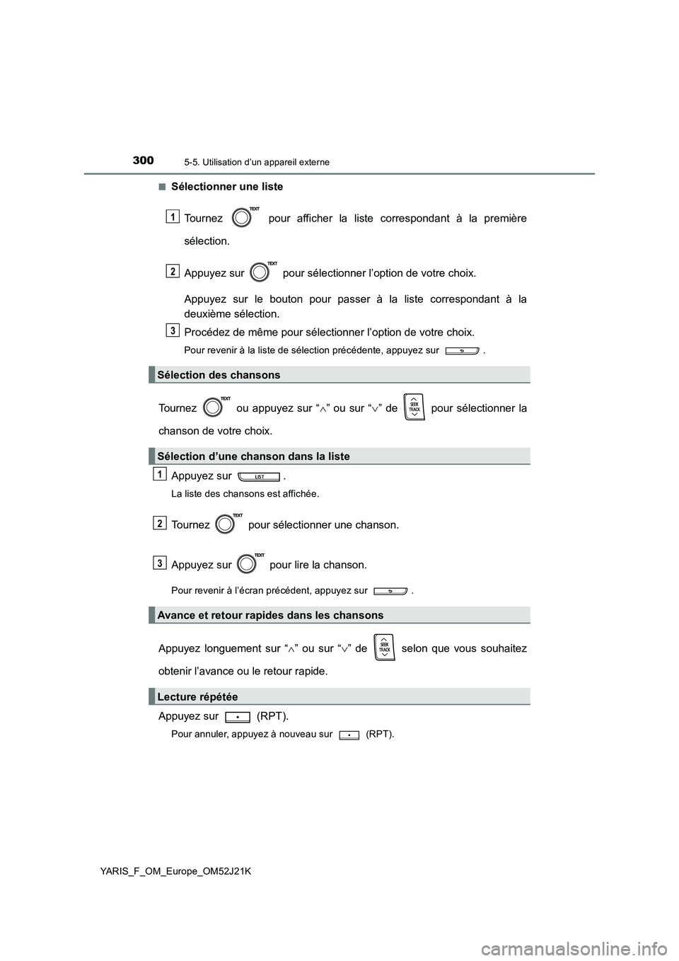 TOYOTA YARIS 2017  Notices Demploi (in French) 3005-5. Utilisation d’un appareil externe
YARIS_F_OM_Europe_OM52J21K 
■Sélectionner une liste 
Tournez   pour afficher la liste correspondant à la première 
sélection. 
Appuyez sur   pour sél
