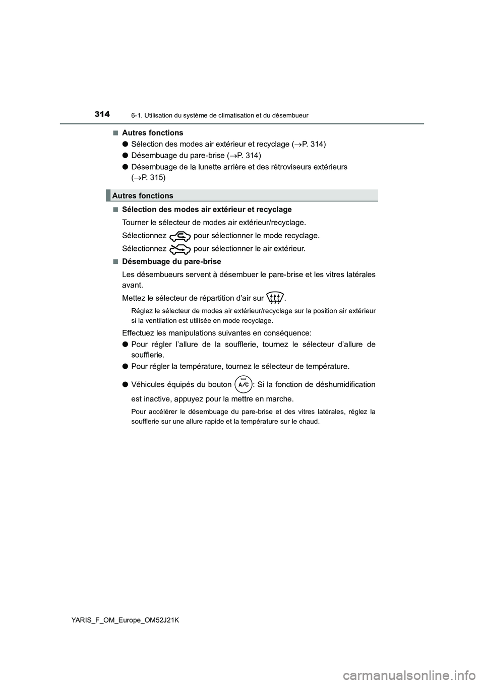 TOYOTA YARIS 2017  Notices Demploi (in French) 3146-1. Utilisation du système de climatisation et du désembueur
YARIS_F_OM_Europe_OM52J21K 
■Autres fonctions 
● Sélection des modes air extérieur et recyclage (P. 314) 
● Désembuage du