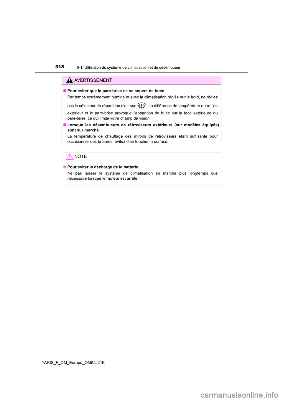 TOYOTA YARIS 2017  Notices Demploi (in French) 3186-1. Utilisation du système de climatisation et du désembueur
YARIS_F_OM_Europe_OM52J21K
AVERTISSEMENT
■Pour éviter que le pare-brise ne se couvre de buée 
Par temps extrêmement humide et av
