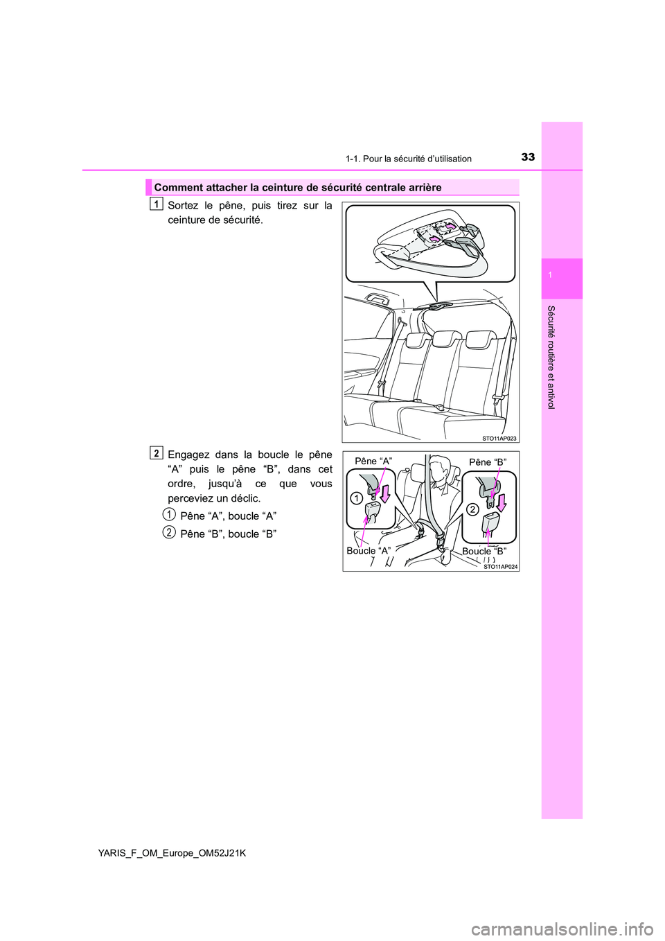 TOYOTA YARIS 2017 Notices Demploi (in French) 331-1. Pour la sécurité d’utilisation
1
Sécurité routière et antivol
YARIS_F_OM_Europe_OM52J21K
Sortez le pêne, puis tirez sur la
ceinture de sécurité.
Engagez dans la boucle le pêne
“ TOYOTA YARIS 2017 Notices Demploi (in French) 331-1. Pour la sécurité d’utilisation
1
Sécurité routière et antivol
YARIS_F_OM_Europe_OM52J21K
Sortez le pêne, puis tirez sur la
ceinture de sécurité.
Engagez dans la boucle le pêne
“
