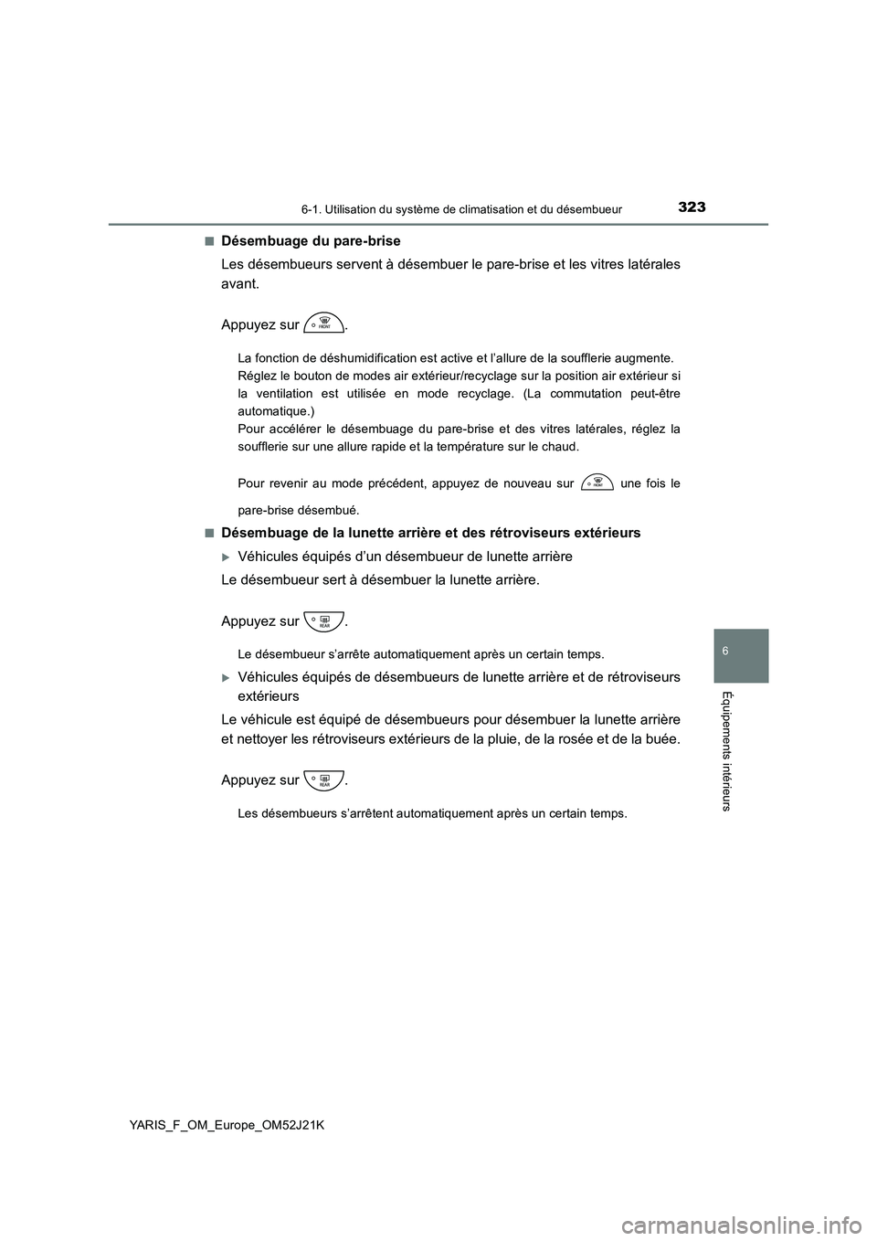 TOYOTA YARIS 2017  Notices Demploi (in French) 3236-1. Utilisation du système de climatisation et du désembueur
6
Équipements intérieurs
YARIS_F_OM_Europe_OM52J21K 
■Désembuage du pare-brise 
Les désembueurs servent à désembuer le pare-b