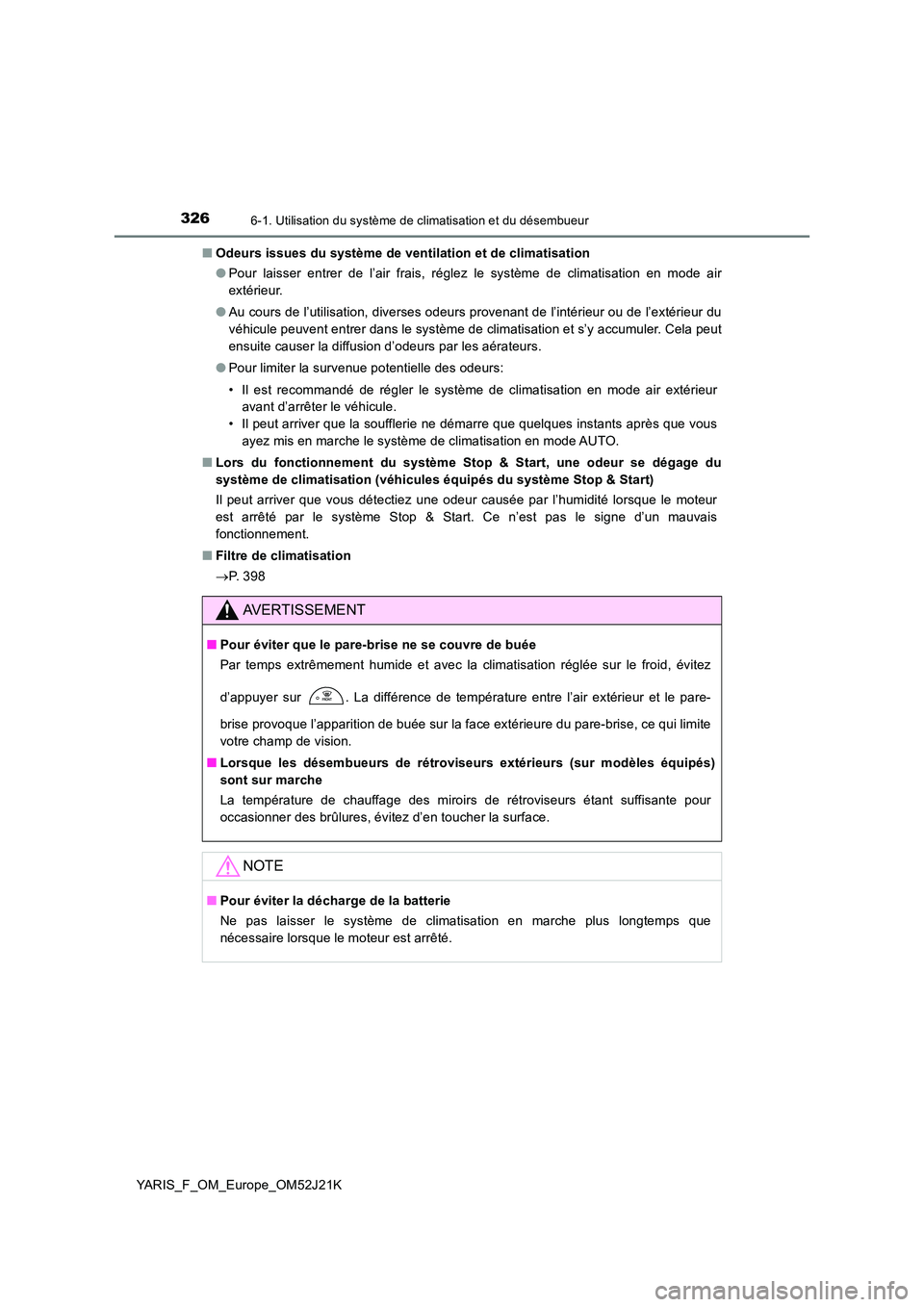 TOYOTA YARIS 2017  Notices Demploi (in French) 3266-1. Utilisation du système de climatisation et du désembueur
YARIS_F_OM_Europe_OM52J21K 
■ Odeurs issues du système de ventilation et de climatisation 
● Pour laisser entrer de l’air frai