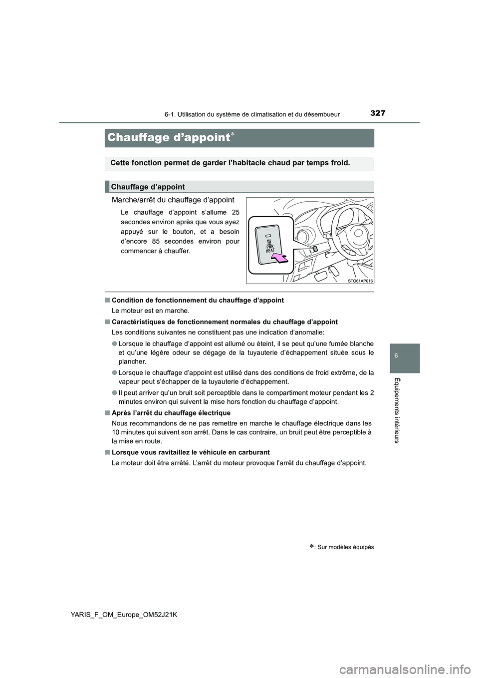 TOYOTA YARIS 2017  Notices Demploi (in French) 3276-1. Utilisation du système de climatisation et du désembueur
6
Équipements intérieurs
YARIS_F_OM_Europe_OM52J21K
Chauffage d’appoint
Marche/arrêt du chauffage d’appoint
Le chauffage d