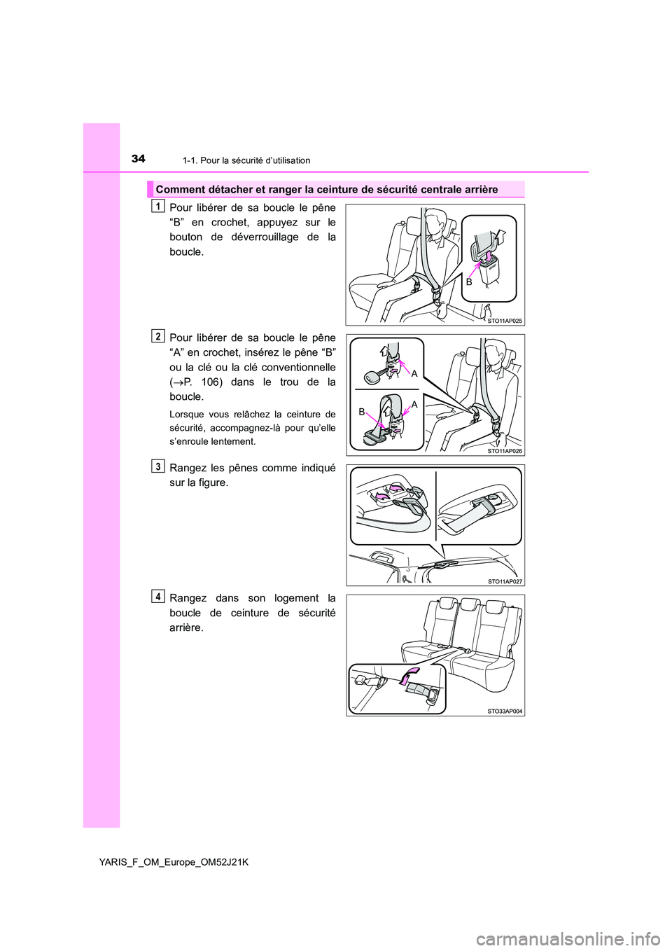 TOYOTA YARIS 2017 Notices Demploi (in French) 341-1. Pour la sécurité d’utilisation
YARIS_F_OM_Europe_OM52J21K
Pour libérer de sa boucle le pêne
“B” en crochet, appuyez sur le
bouton de déverrouillage de la
boucle.
Pour libérer de TOYOTA YARIS 2017 Notices Demploi (in French) 341-1. Pour la sécurité d’utilisation
YARIS_F_OM_Europe_OM52J21K
Pour libérer de sa boucle le pêne
“B” en crochet, appuyez sur le
bouton de déverrouillage de la
boucle.
Pour libérer de