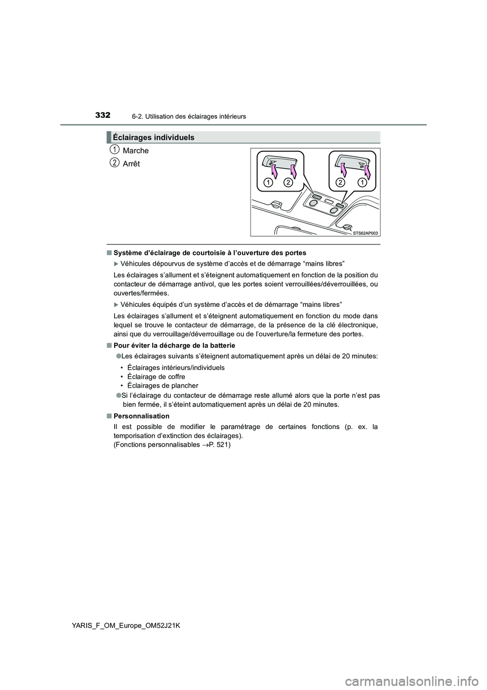 TOYOTA YARIS 2017  Notices Demploi (in French) 3326-2. Utilisation des éclairages intérieurs
YARIS_F_OM_Europe_OM52J21K
Marche 
Arrêt
■ Système d’éclairage de courtoisie à l’ouverture des portes
Véhicules dépourvus de système d