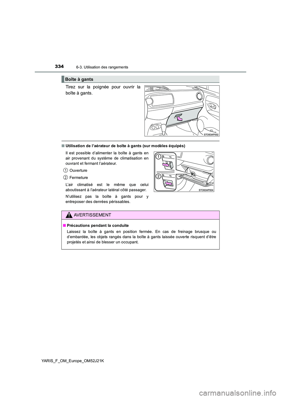 TOYOTA YARIS 2017  Notices Demploi (in French) 3346-3. Utilisation des rangements
YARIS_F_OM_Europe_OM52J21K
Tirez sur la poignée pour ouvrir la 
boîte à gants.
■ Utilisation de l’aérateur de boîte à gants (sur modèles équipés)
Boîte