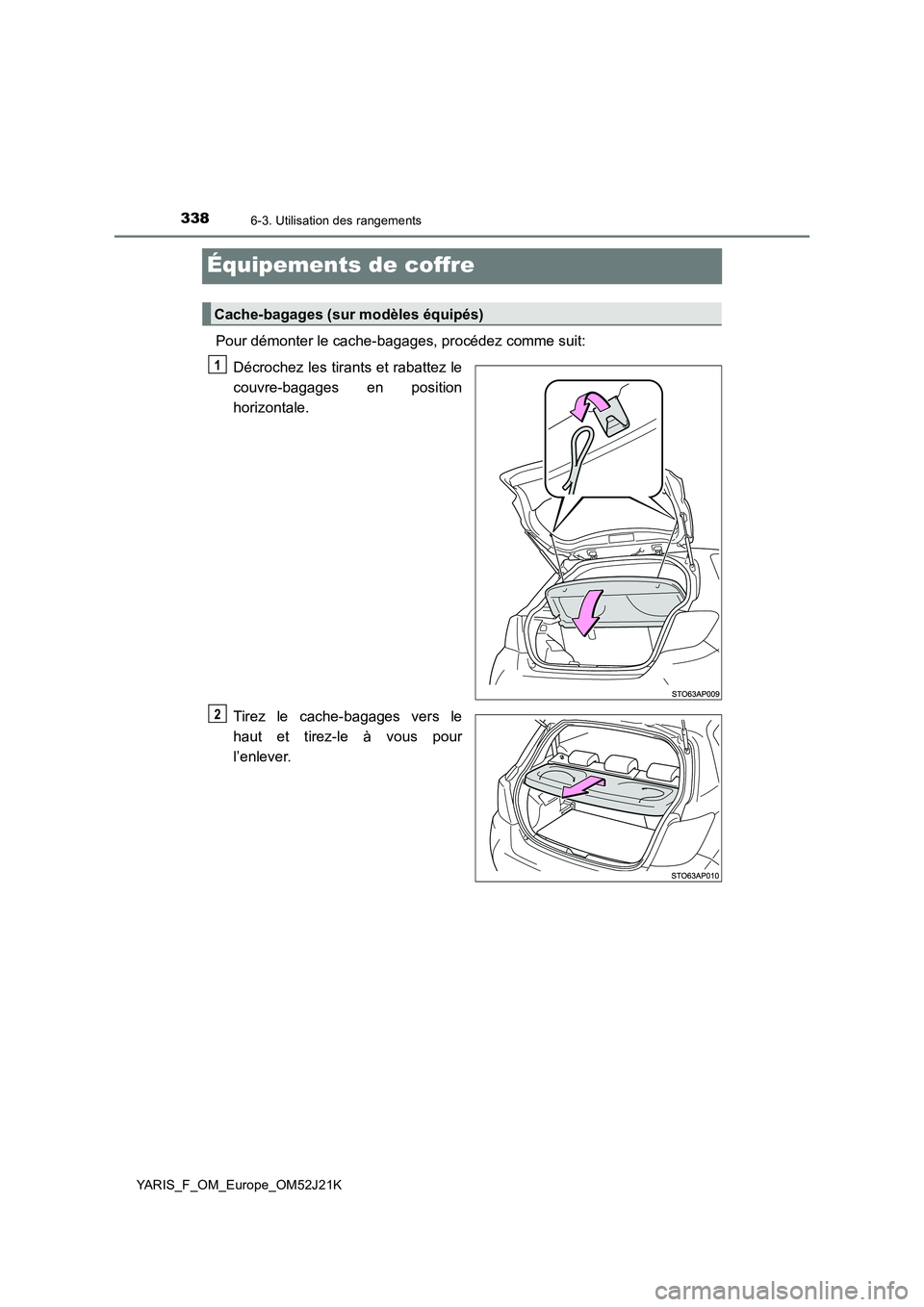 TOYOTA YARIS 2017  Notices Demploi (in French) 3386-3. Utilisation des rangements
YARIS_F_OM_Europe_OM52J21K
Équipements de coffre
Pour démonter le cache-bagages, procédez comme suit: 
Décrochez les tirants et rabattez le 
couvre-bagages en po