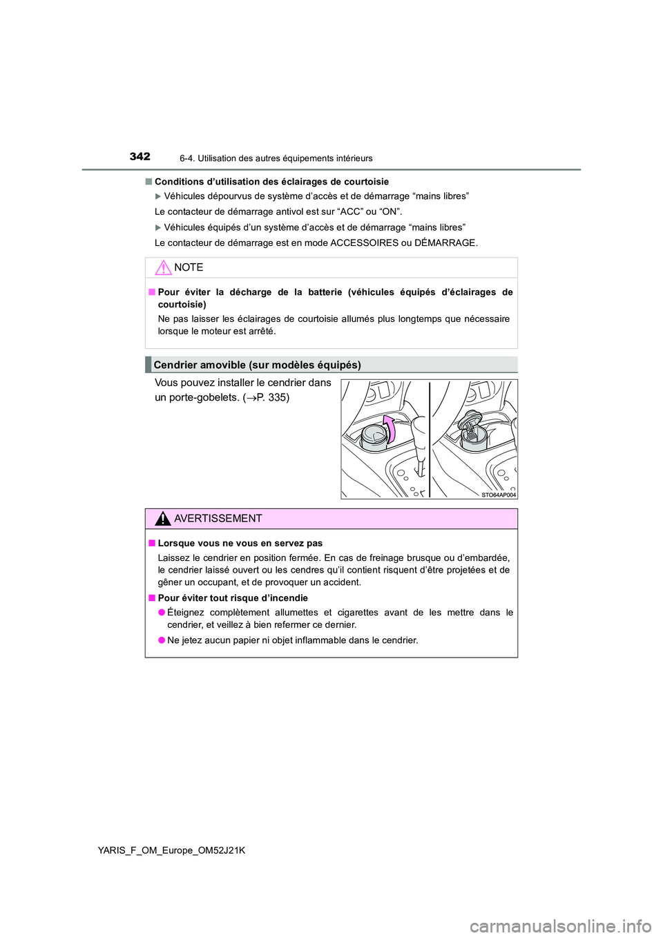 TOYOTA YARIS 2017  Notices Demploi (in French) 3426-4. Utilisation des autres équipements intérieurs
YARIS_F_OM_Europe_OM52J21K 
■ Conditions d’utilisation des éclairages de courtoisie
Véhicules dépourvus de système d’accès et de d