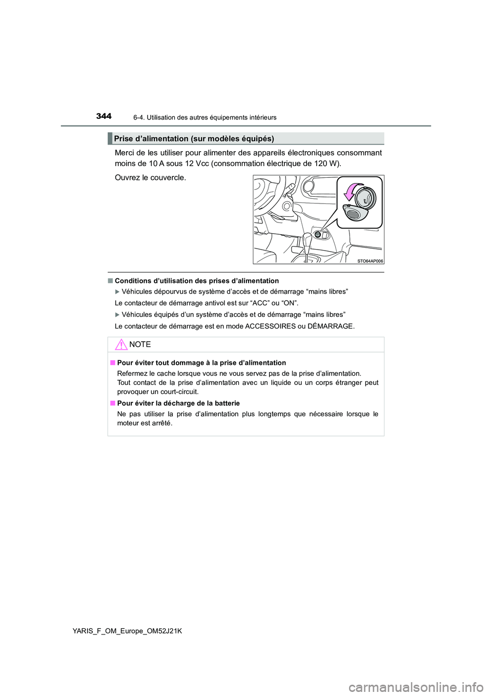 TOYOTA YARIS 2017  Notices Demploi (in French) 3446-4. Utilisation des autres équipements intérieurs
YARIS_F_OM_Europe_OM52J21K
Merci de les utiliser pour alimenter des appareils électroniques consommant 
moins de 10 A sous 12 Vcc (consommation