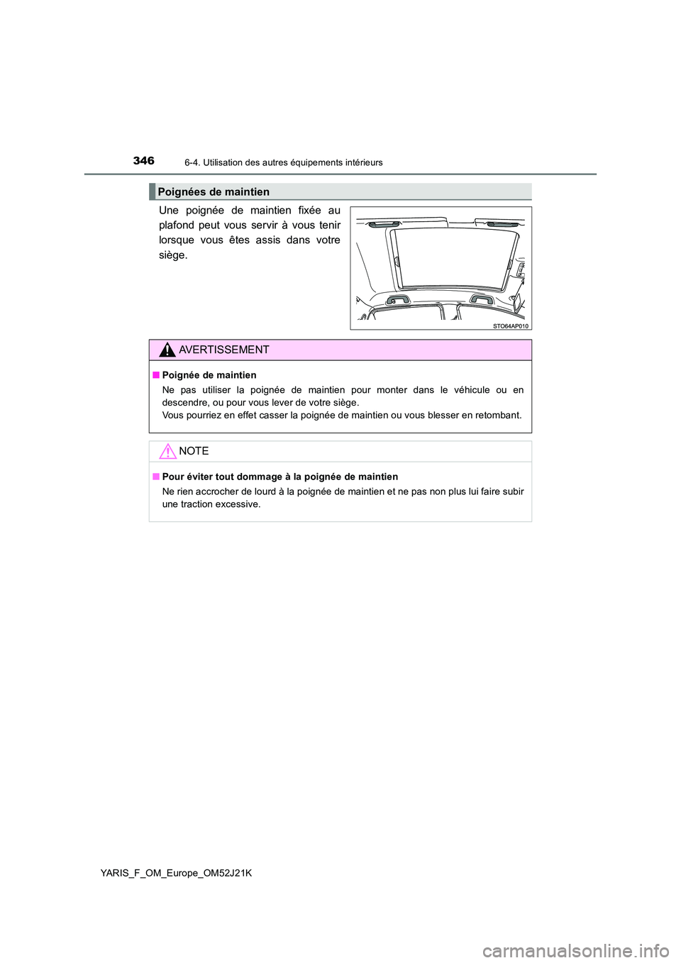 TOYOTA YARIS 2017  Notices Demploi (in French) 3466-4. Utilisation des autres équipements intérieurs
YARIS_F_OM_Europe_OM52J21K
Une poignée de maintien fixée au 
plafond peut vous servir à vous tenir
lorsque vous êtes assis dans votre 
sièg
