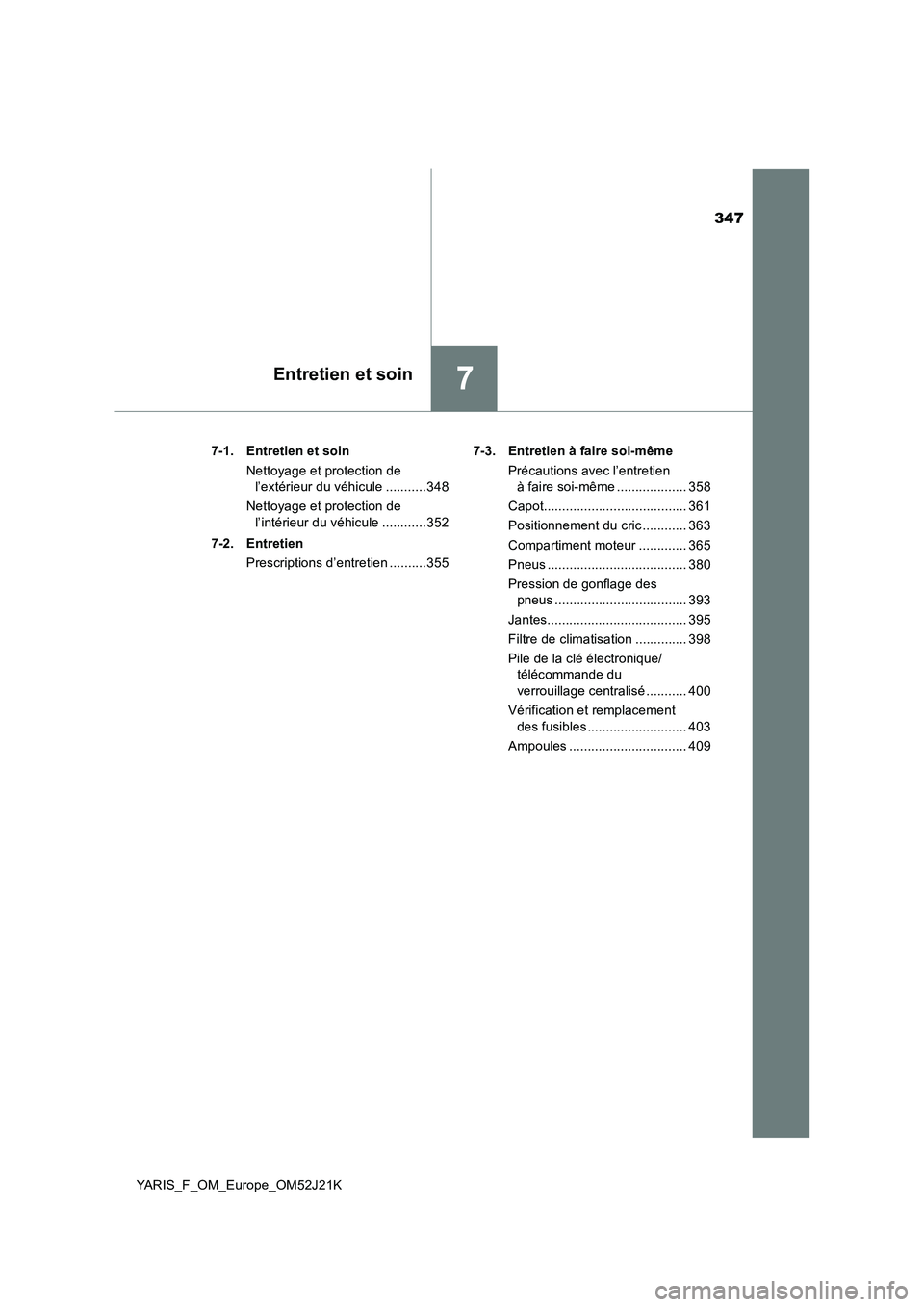 TOYOTA YARIS 2017  Notices Demploi (in French) 347
7Entretien et soin
YARIS_F_OM_Europe_OM52J21K 
7-1. Entretien et soin 
Nettoyage et protection de  
l’extérieur du véhicule ...........348 
Nettoyage et protection de  
l’intérieur du véhi