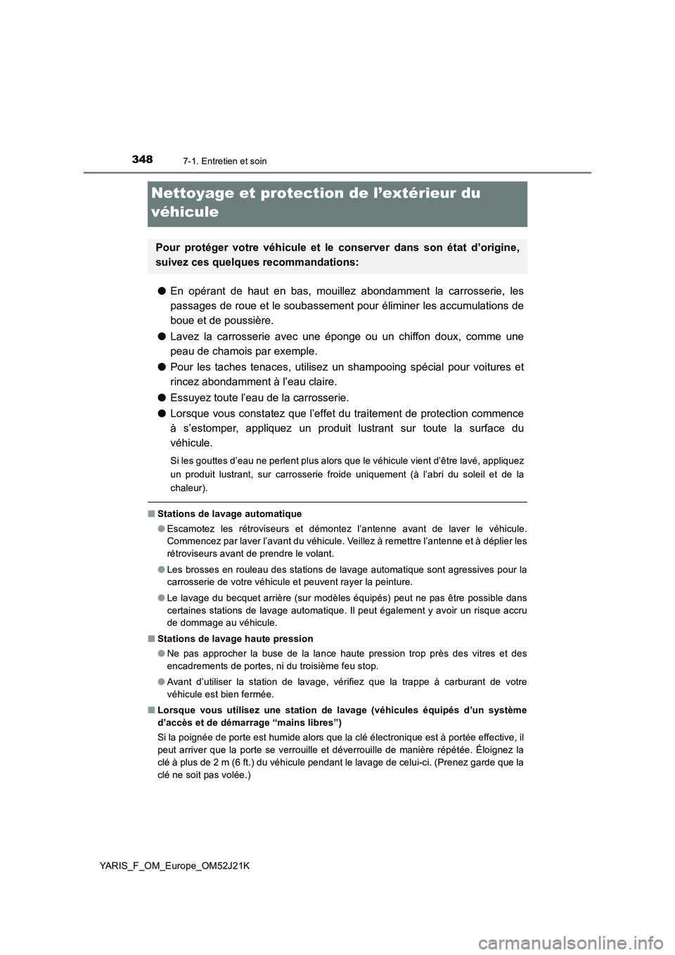 TOYOTA YARIS 2017  Notices Demploi (in French) 3487-1. Entretien et soin
YARIS_F_OM_Europe_OM52J21K
Nettoyage et protection de l’extérieur du  
véhicule
● En opérant de haut en bas, mouillez abondamment la carrosserie, les 
passages de roue