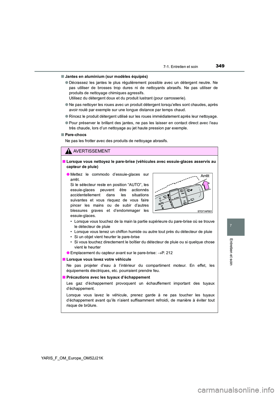 TOYOTA YARIS 2017  Notices Demploi (in French) 3497-1. Entretien et soin
7
Entretien et soin
YARIS_F_OM_Europe_OM52J21K 
■ Jantes en aluminium (sur modèles équipés) 
● Décrassez les jantes le plus régulièrement possible avec un détergen