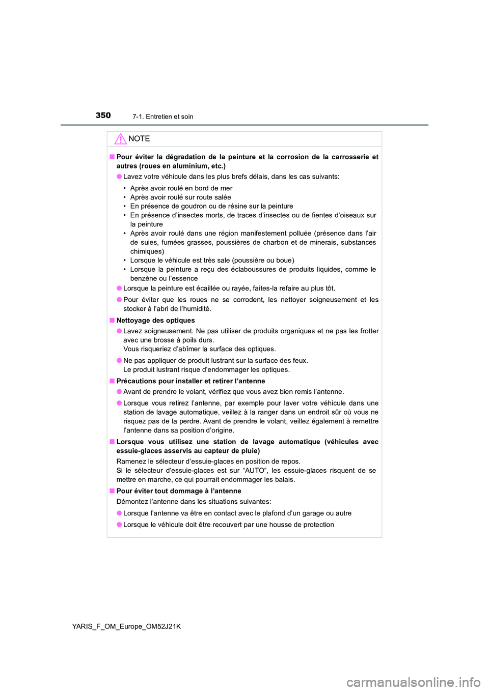 TOYOTA YARIS 2017  Notices Demploi (in French) 3507-1. Entretien et soin
YARIS_F_OM_Europe_OM52J21K
NOTE
■Pour éviter la dégradation de la peinture et la corrosion de la carrosserie et 
autres (roues en aluminium, etc.) 
● Lavez votre véhic