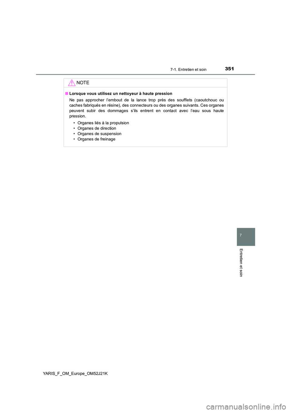 TOYOTA YARIS 2017  Notices Demploi (in French) 3517-1. Entretien et soin
7
Entretien et soin
YARIS_F_OM_Europe_OM52J21K
NOTE
■Lorsque vous utilisez un nettoyeur à haute pression 
Ne pas approcher l’embout de la lance trop près des soufflets 