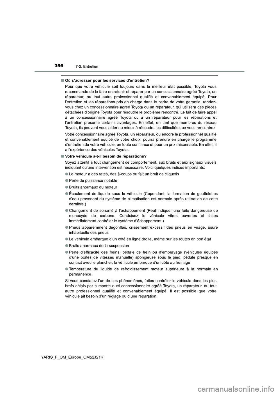 TOYOTA YARIS 2017  Notices Demploi (in French) 3567-2. Entretien
YARIS_F_OM_Europe_OM52J21K
■Où s’adresser pour les services d’entretien? 
Pour que votre véhicule soit toujours dans le meilleur état possible, Toyota vous 
recommande de le