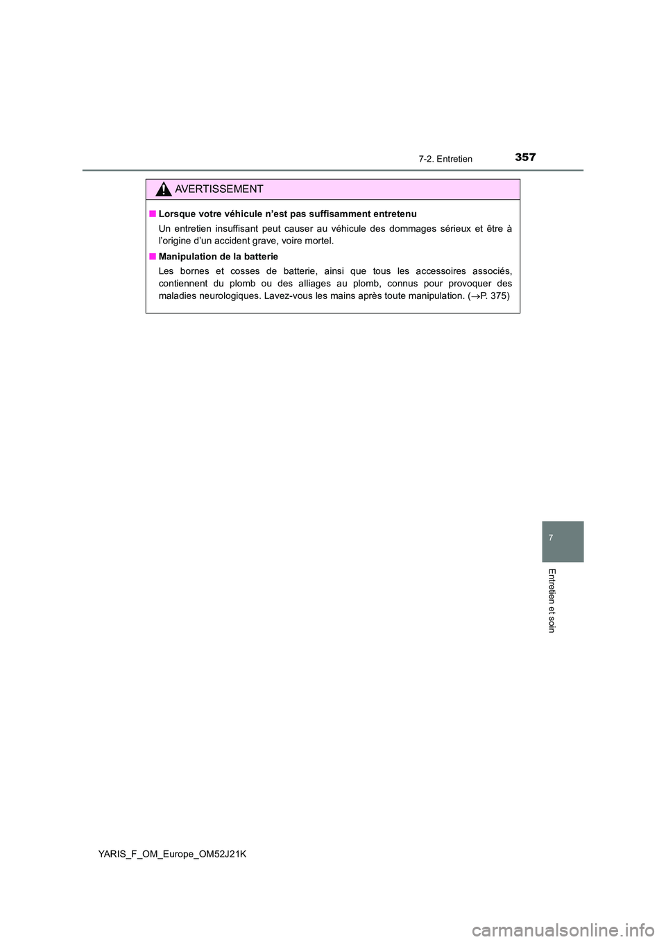 TOYOTA YARIS 2017  Notices Demploi (in French) 3577-2. Entretien
7
Entretien et soin
YARIS_F_OM_Europe_OM52J21K
AVERTISSEMENT
■Lorsque votre véhicule n’est pas suffisamment entretenu 
Un entretien insuffisant peut causer au véhicule des domm