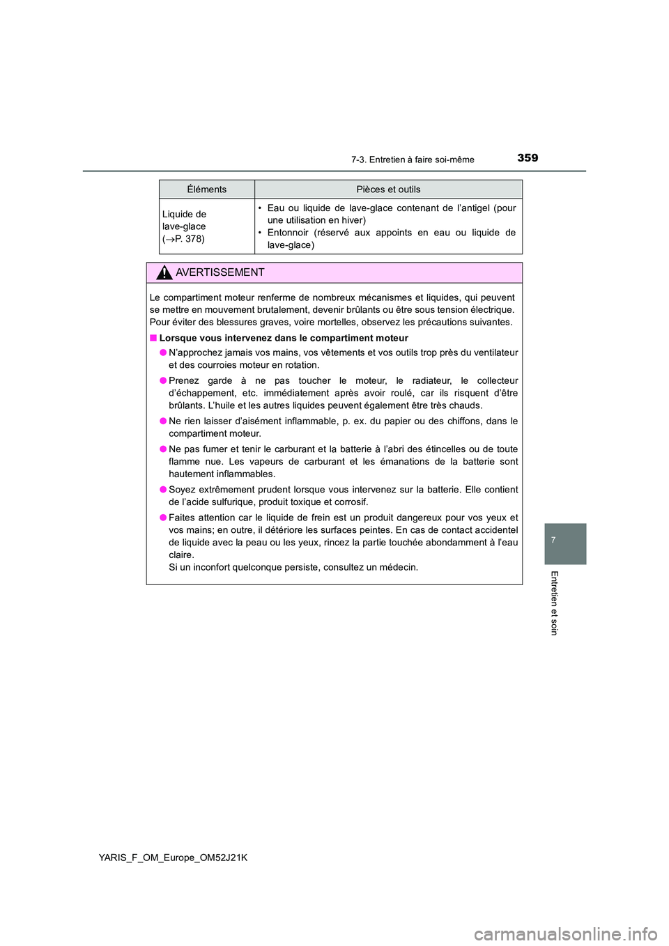 TOYOTA YARIS 2017  Notices Demploi (in French) 3597-3. Entretien à faire soi-même
7
Entretien et soin
YARIS_F_OM_Europe_OM52J21K
Liquide de  
lave-glace  
( P. 378)
• Eau ou liquide de lave-glace contenant de l’antigel (pour 
une utilisat