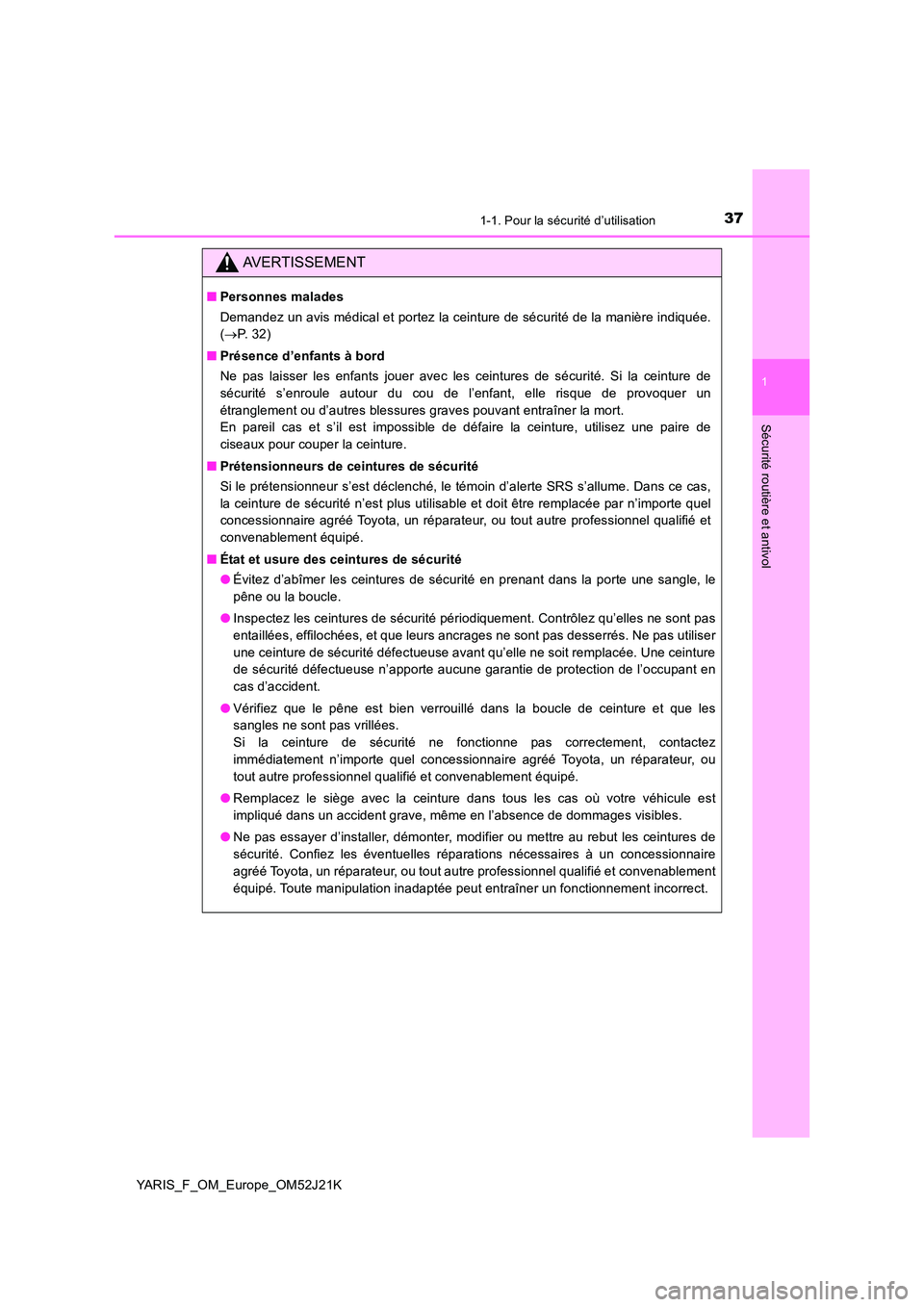 TOYOTA YARIS 2017 Notices Demploi (in French) 371-1. Pour la sécurité d’utilisation
1
Sécurité routière et antivol
YARIS_F_OM_Europe_OM52J21K
AVERTISSEMENT
■Personnes malades
Demandez un avis médical et portez la ceinture de sécurité TOYOTA YARIS 2017 Notices Demploi (in French) 371-1. Pour la sécurité d’utilisation
1
Sécurité routière et antivol
YARIS_F_OM_Europe_OM52J21K
AVERTISSEMENT
■Personnes malades
Demandez un avis médical et portez la ceinture de sécurité