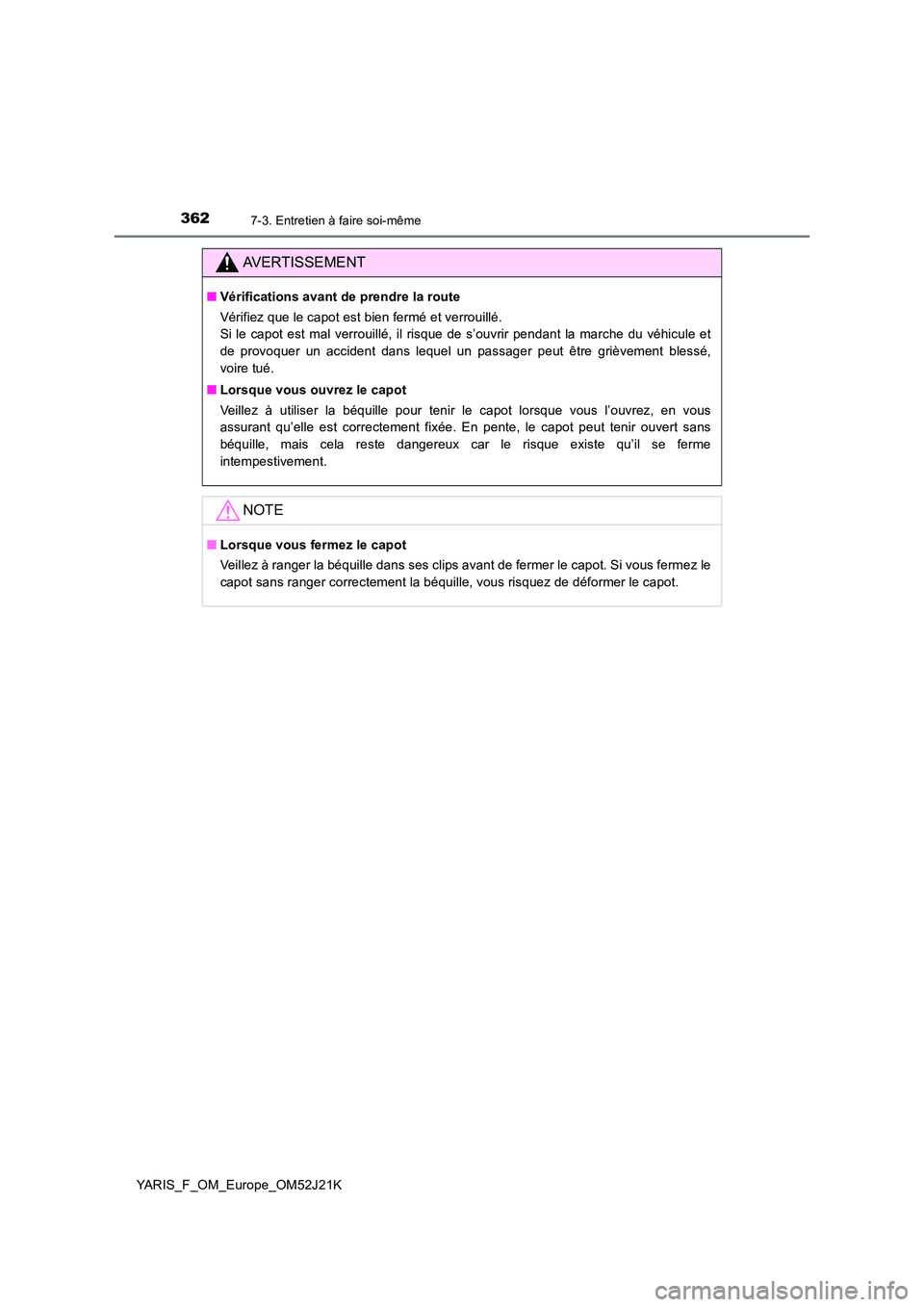 TOYOTA YARIS 2017  Notices Demploi (in French) 3627-3. Entretien à faire soi-même
YARIS_F_OM_Europe_OM52J21K
AVERTISSEMENT
■Vérifications avant de prendre la route 
Vérifiez que le capot est bien fermé et verrouillé.  
Si le capot est mal 