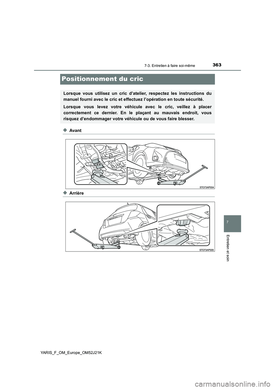 TOYOTA YARIS 2017  Notices Demploi (in French) 3637-3. Entretien à faire soi-même
7
Entretien et soin
YARIS_F_OM_Europe_OM52J21K
Positionnement du cric
◆Avant
◆Arrière
Lorsque vous utilisez un cric d’atelier, respectez les instructions du
