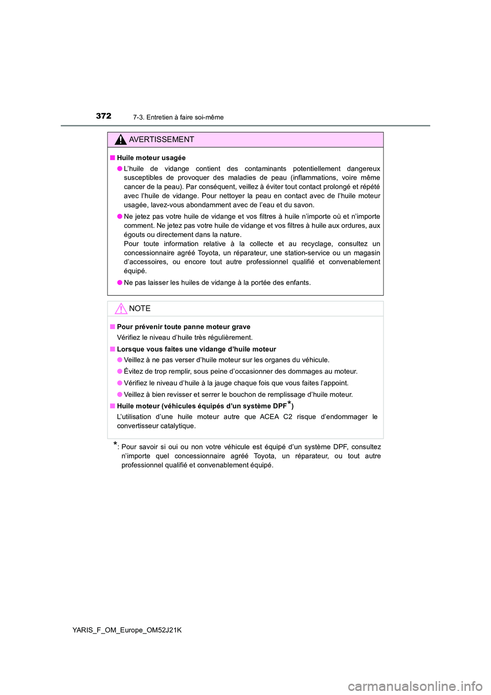 TOYOTA YARIS 2017  Notices Demploi (in French) 3727-3. Entretien à faire soi-même
YARIS_F_OM_Europe_OM52J21K
*: Pour savoir si oui ou non votre véhicule est équipé d’un système DPF, consultez 
n’importe quel concessionnaire agréé Toyot