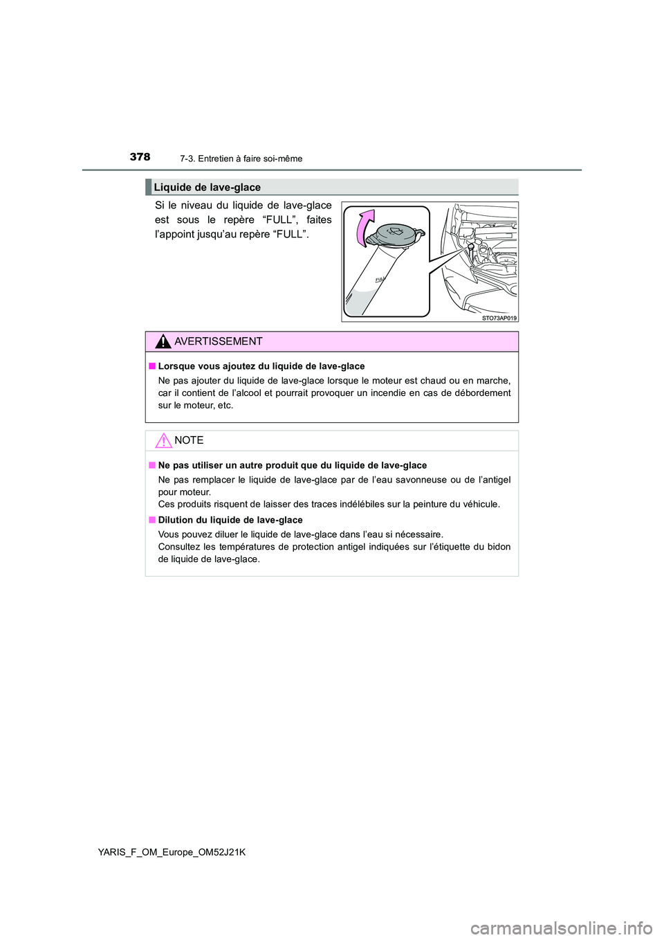 TOYOTA YARIS 2017  Notices Demploi (in French) 3787-3. Entretien à faire soi-même
YARIS_F_OM_Europe_OM52J21K
Si le niveau du liquide de lave-glace 
est sous le repère “FULL”, faites
l’appoint jusqu’au repère “FULL”.
Liquide de lave