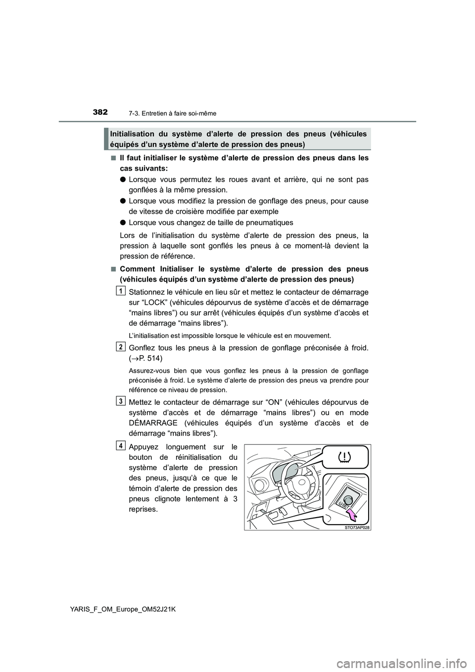 TOYOTA YARIS 2017  Notices Demploi (in French) 3827-3. Entretien à faire soi-même
YARIS_F_OM_Europe_OM52J21K 
■Il faut initialiser le système d’alerte de pression des pneus dans les 
cas suivants: 
● Lorsque vous permutez les roues avant 