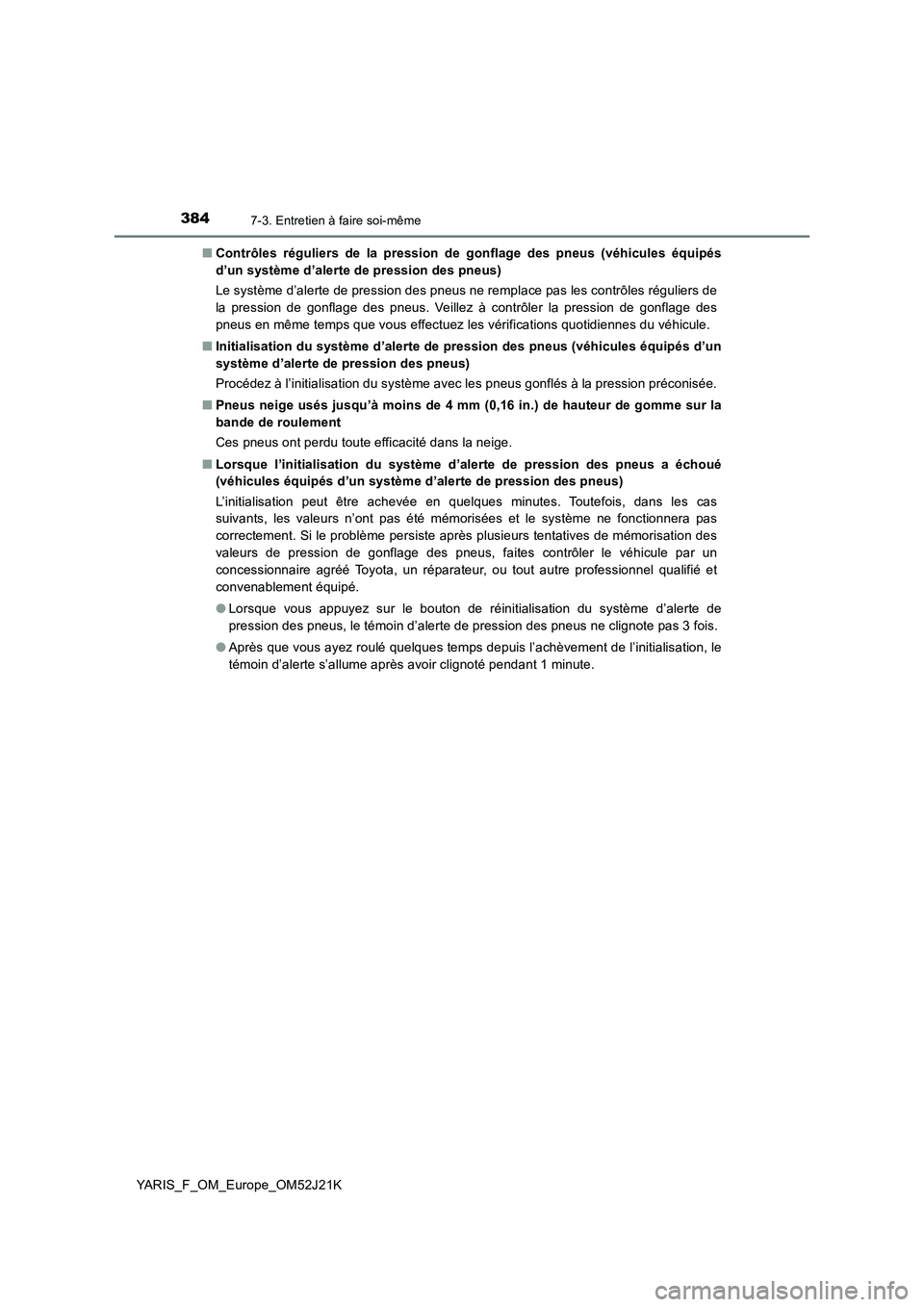 TOYOTA YARIS 2017  Notices Demploi (in French) 3847-3. Entretien à faire soi-même
YARIS_F_OM_Europe_OM52J21K 
■ Contrôles réguliers de la pression de gonflage des pneus (véhicules équipés 
d’un système d’alerte de pression des pneus)