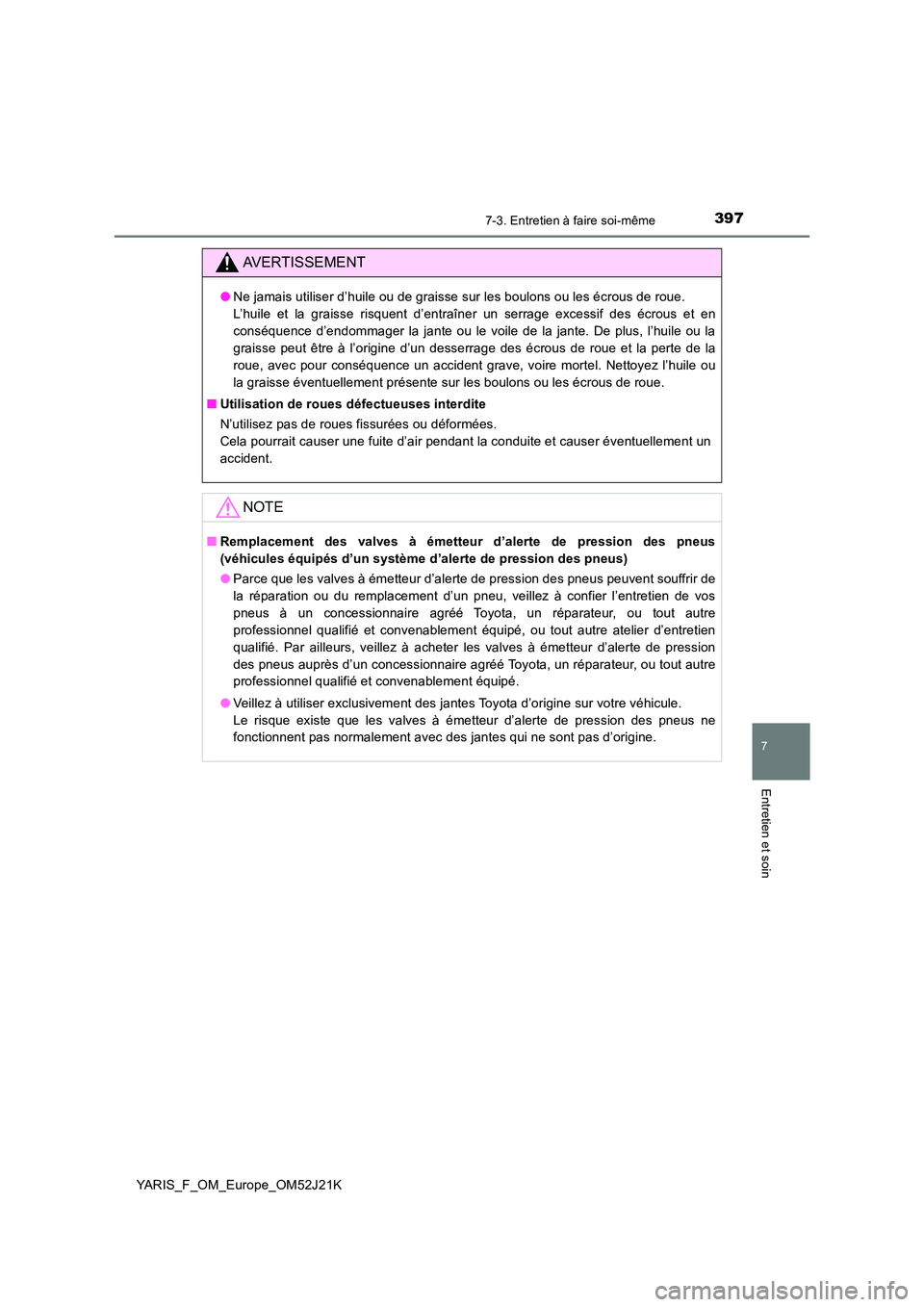 TOYOTA YARIS 2017 Notices Demploi (in French) 3977-3. Entretien à faire soi-même
7
Entretien et soin
YARIS_F_OM_Europe_OM52J21K
AVERTISSEMENT
●Ne jamais utiliser d’huile ou de graisse sur les boulons ou les écrous de roue.
L’huile et l TOYOTA YARIS 2017 Notices Demploi (in French) 3977-3. Entretien à faire soi-même
7
Entretien et soin
YARIS_F_OM_Europe_OM52J21K
AVERTISSEMENT
●Ne jamais utiliser d’huile ou de graisse sur les boulons ou les écrous de roue.
L’huile et l