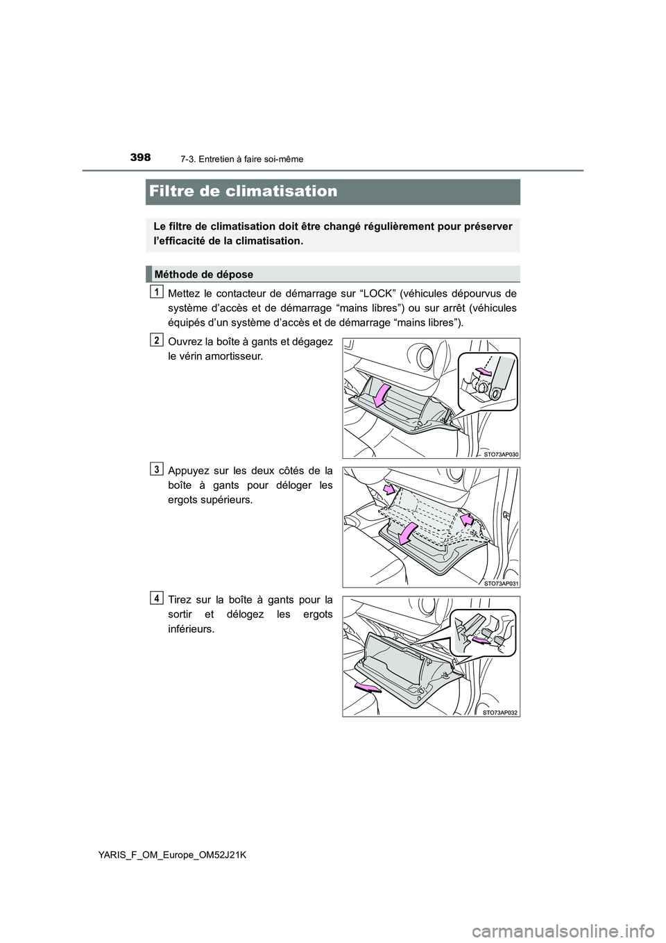 TOYOTA YARIS 2017 Notices Demploi (in French) 3987-3. Entretien à faire soi-même
YARIS_F_OM_Europe_OM52J21K
Filtre de climatisation
Mettez le contacteur de démarrage sur “LOCK” (véhicules dépourvus de
système d’accès et de démarrag TOYOTA YARIS 2017 Notices Demploi (in French) 3987-3. Entretien à faire soi-même
YARIS_F_OM_Europe_OM52J21K
Filtre de climatisation
Mettez le contacteur de démarrage sur “LOCK” (véhicules dépourvus de
système d’accès et de démarrag