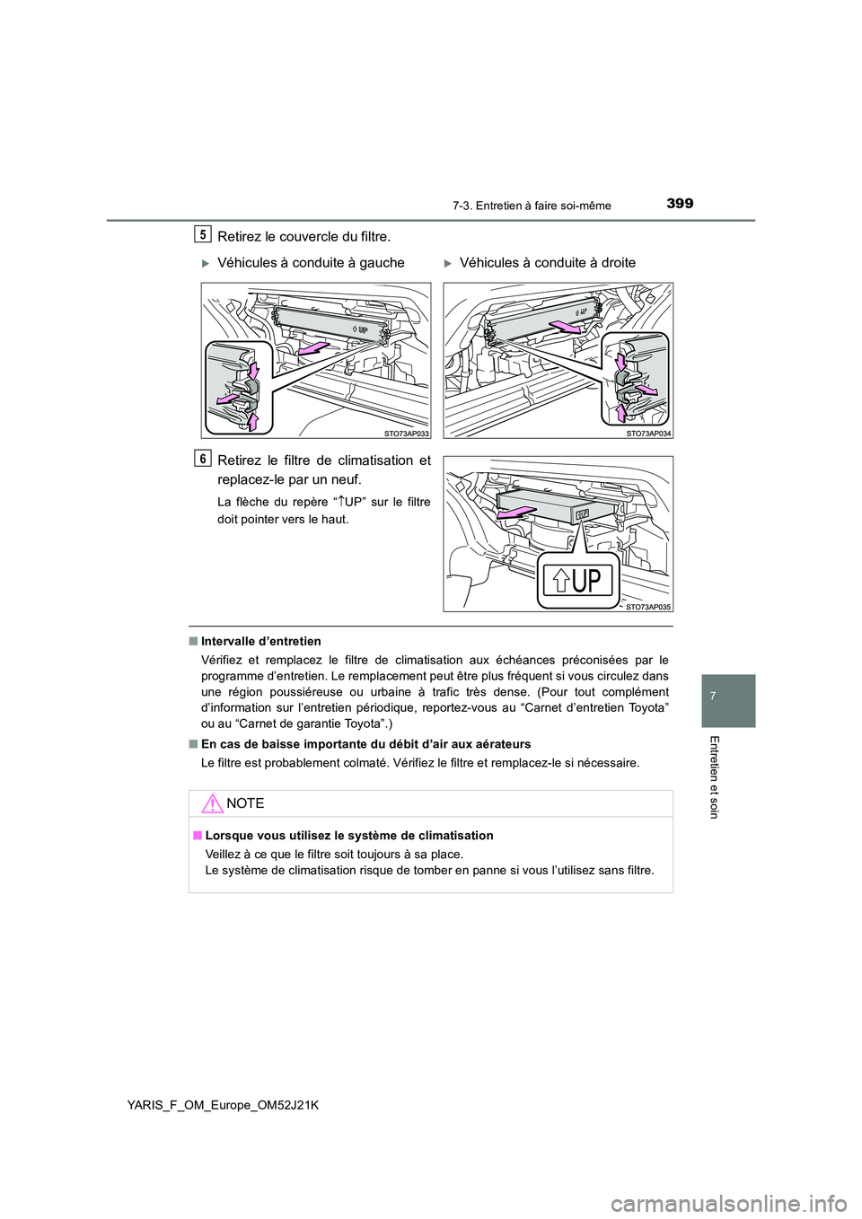 TOYOTA YARIS 2017 Notices Demploi (in French) 3997-3. Entretien à faire soi-même
7
Entretien et soin
YARIS_F_OM_Europe_OM52J21K
Retirez le couvercle du filtre.
Retirez le filtre de climatisation et
replacez-le par un neuf.
La flèche du repè TOYOTA YARIS 2017 Notices Demploi (in French) 3997-3. Entretien à faire soi-même
7
Entretien et soin
YARIS_F_OM_Europe_OM52J21K
Retirez le couvercle du filtre.
Retirez le filtre de climatisation et
replacez-le par un neuf.
La flèche du repè